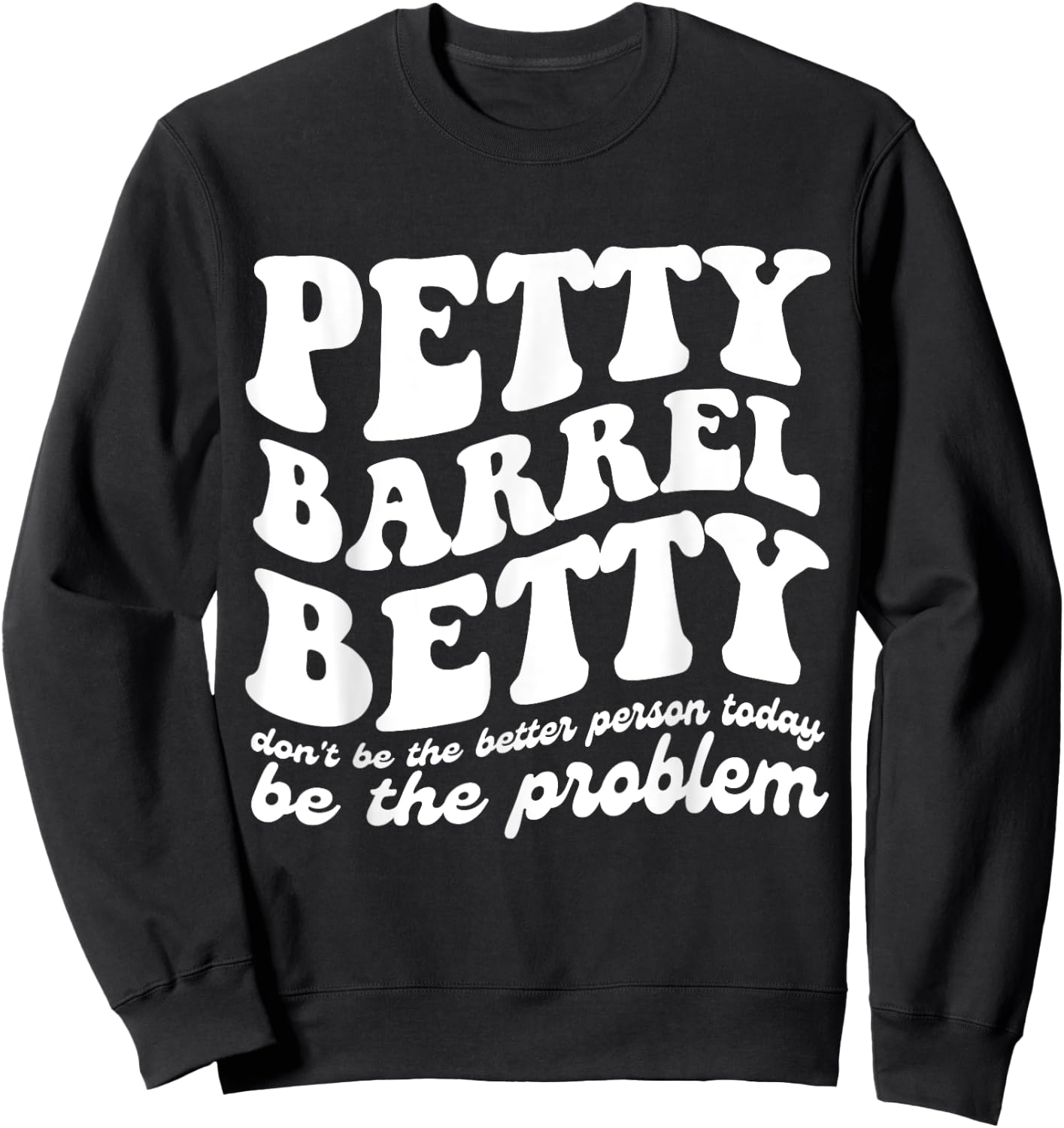 Petty Barrel Betty Don't Be The Better Person Be The Problem Sweatshirt - Sweatshirt | Black