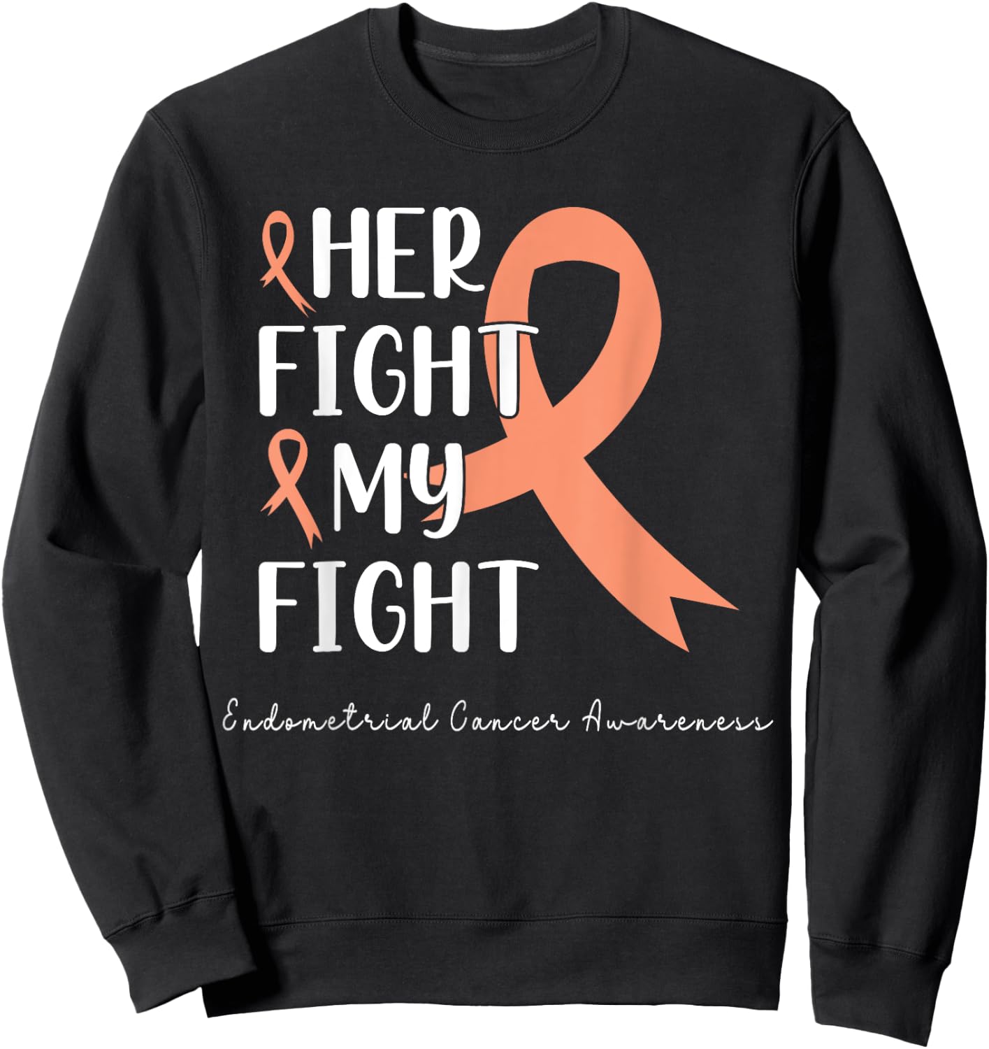 Her Fight is my Fight Endometrial Cancer Peach Ribbon Sweatshirt - Sweatshirt | Black