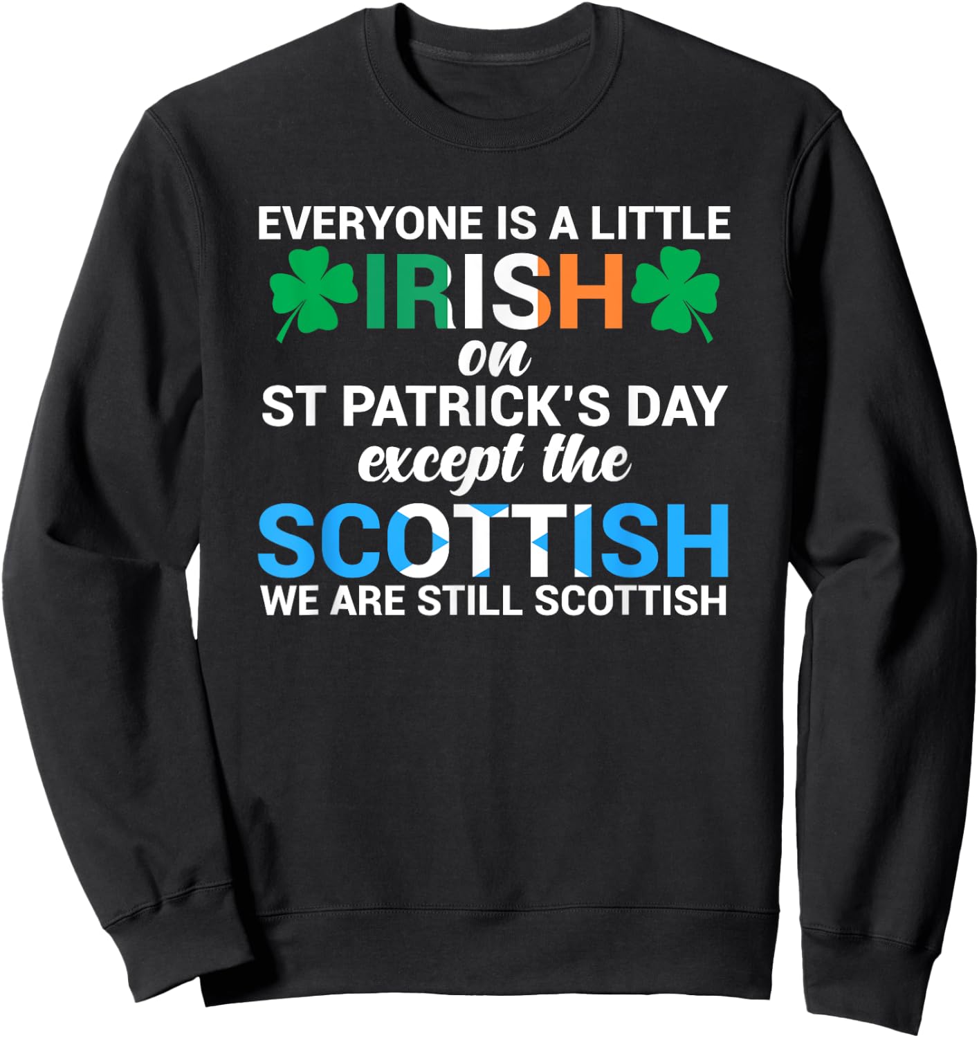 Everyone is Irish Except Scottish on St. Patrick's Day Shirt Sweatshirt - Sweatshirt | Black