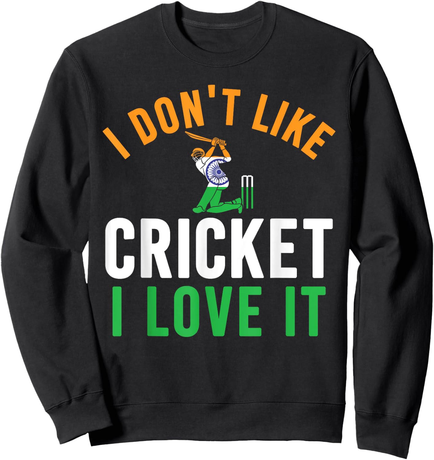 I Don't Like Cricket I Love It - Funny Indian Cricket Fans Sweatshirt - Sweatshirt | Black