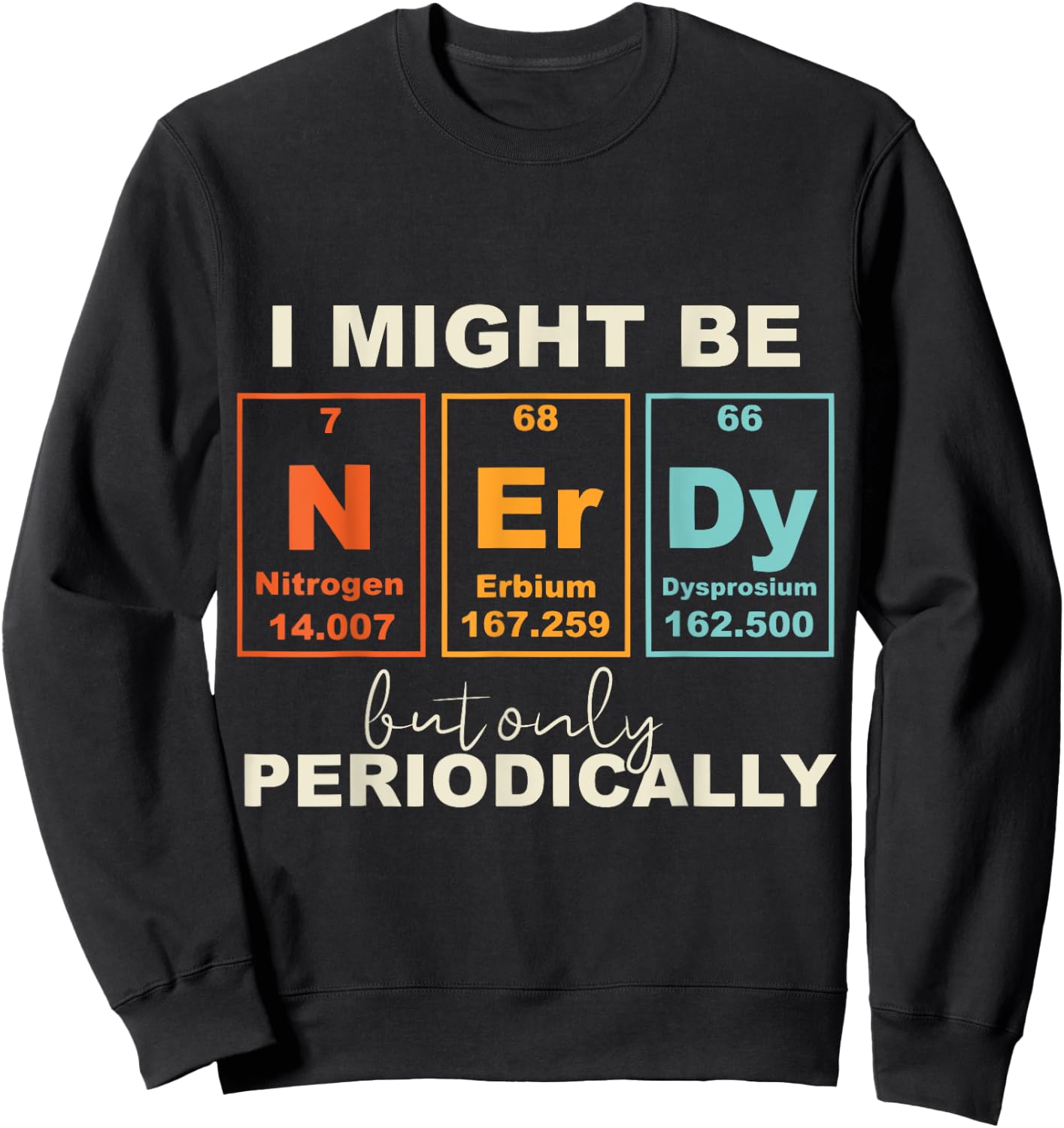 I May Be Nerdy But Only Periodically Funny Science Geek Sweatshirt - Sweatshirt | Black