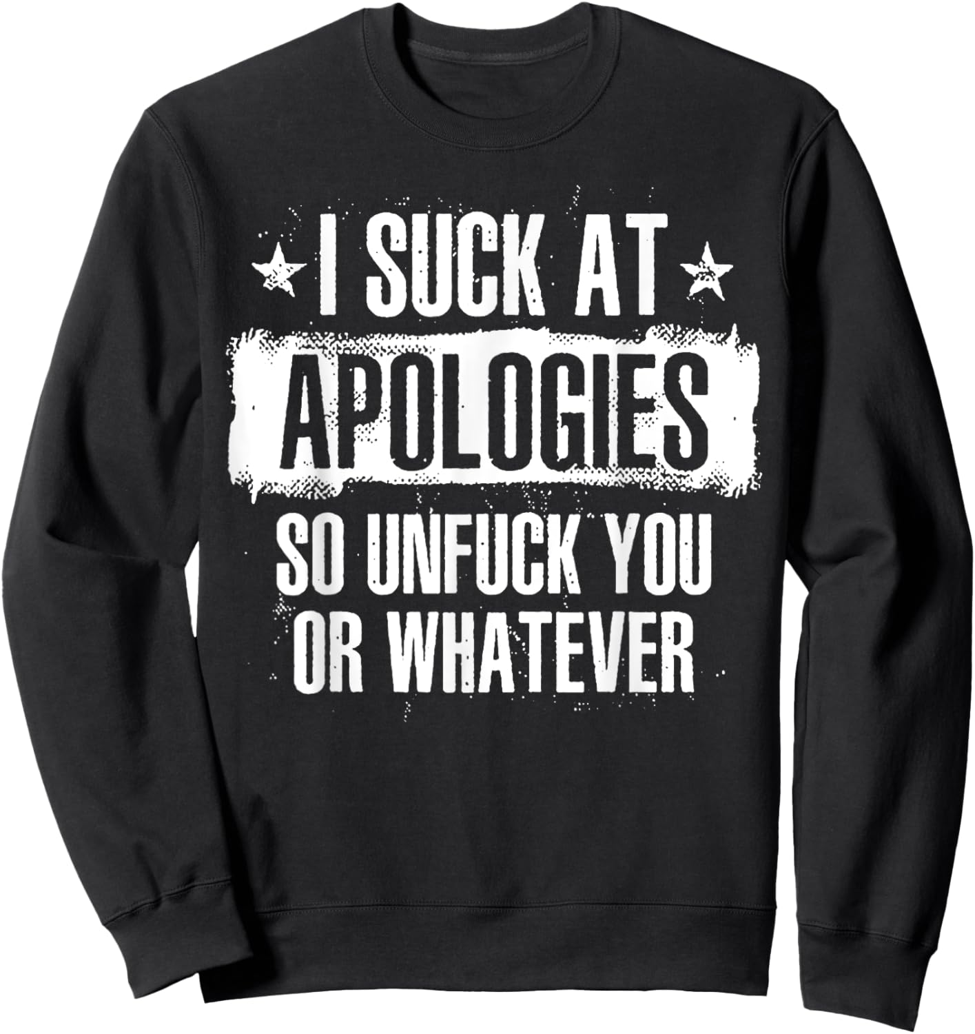 I Suck At Apologies So Unfuck You Or Whatever Sweatshirt - Sweatshirt | Black