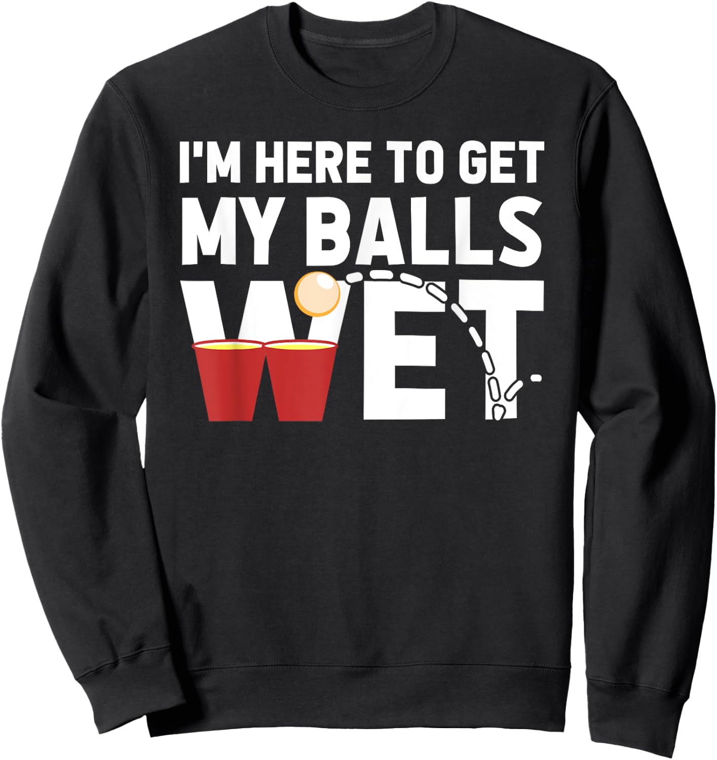 I'm Here To Get My Balls Wet Funny Beer Pong Sweatshirt - Sweatshirt | Black