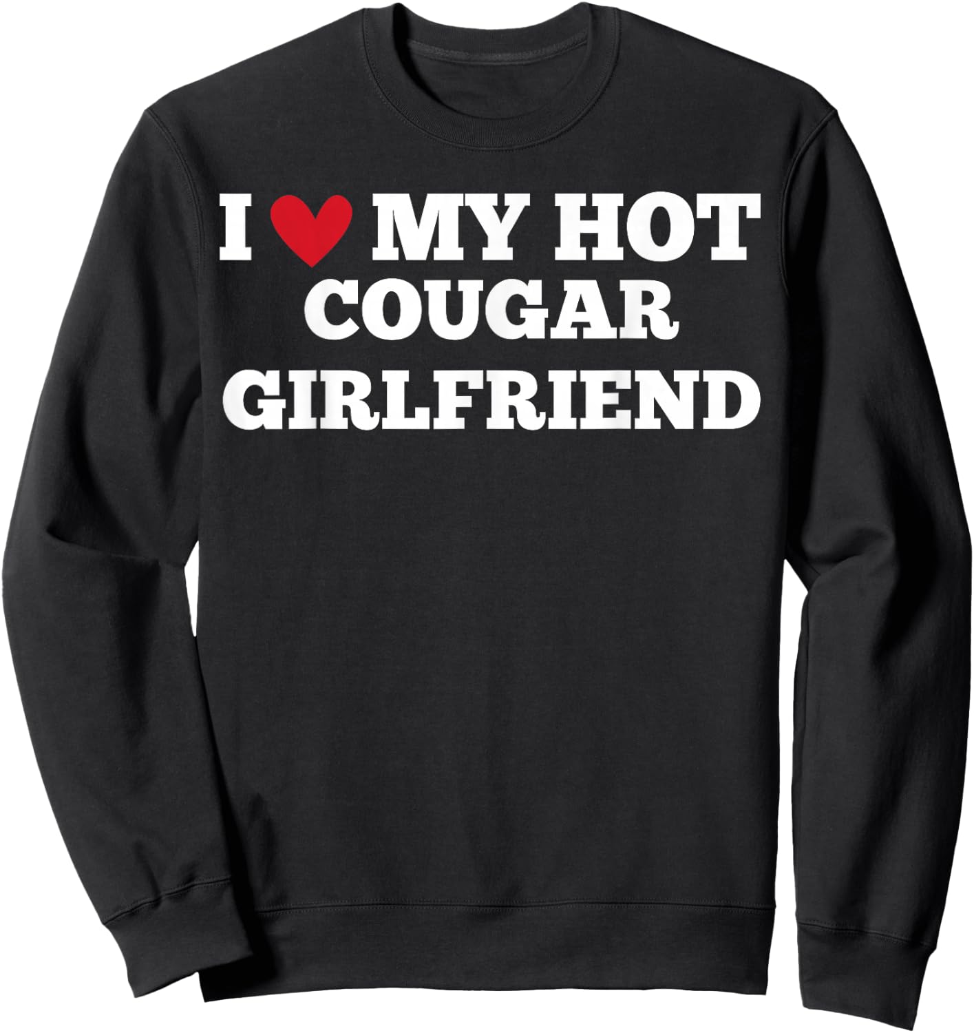 I Love My Hot Cougar Girlfriend Funny Birthday Anniversary Sweatshirt - Sweatshirt | Black