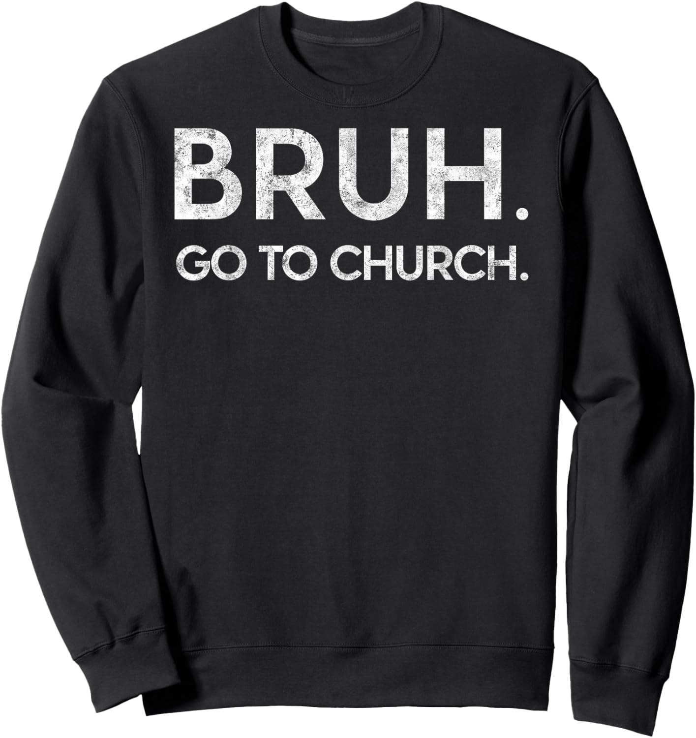 Bruh Go to Church Funny Christian Jesus Christ Prayer Humor Sweatshirt - Sweatshirt | Black