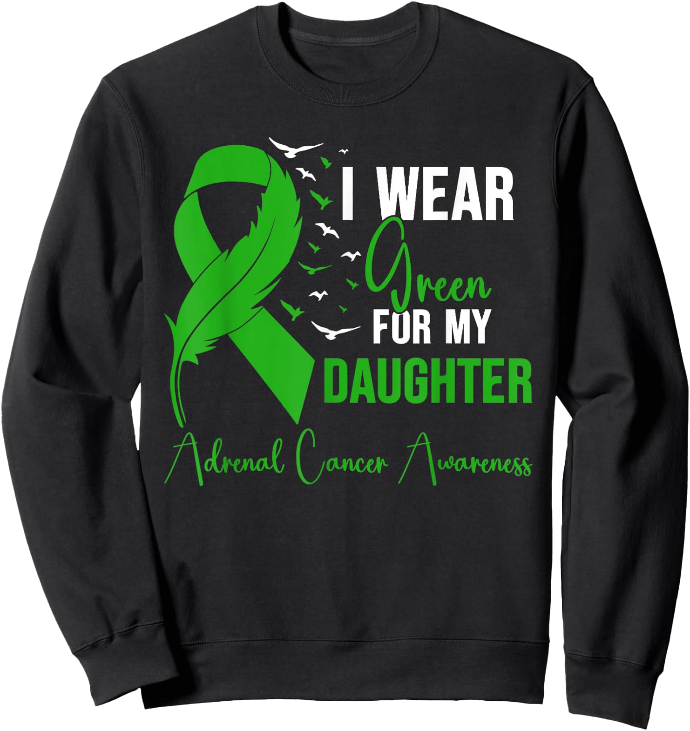 Adrenal Cancer Awareness I Wear Green for My Daughter Sweatshirt - Sweatshirt | Black
