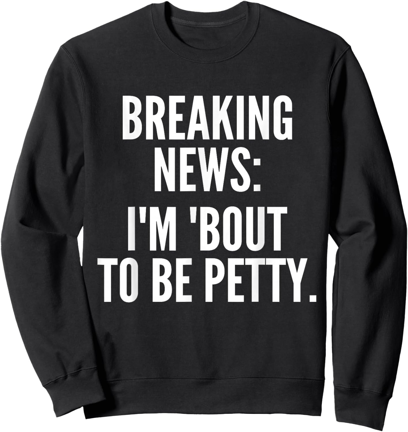 Breaking News I'm 'Bout To Be Petty Funny Quotes Sweatshirt - Sweatshirt | Black