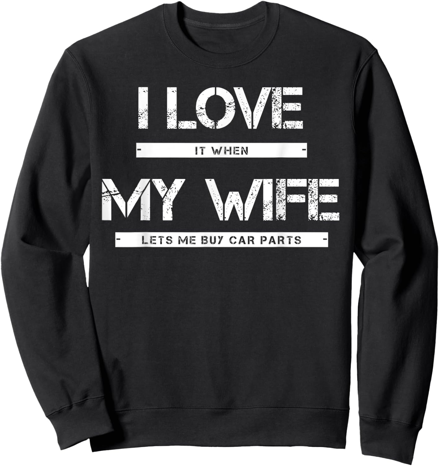 I Love It When My Wife Lets Me Buy Car Parts Sweatshirt - Sweatshirt | Black