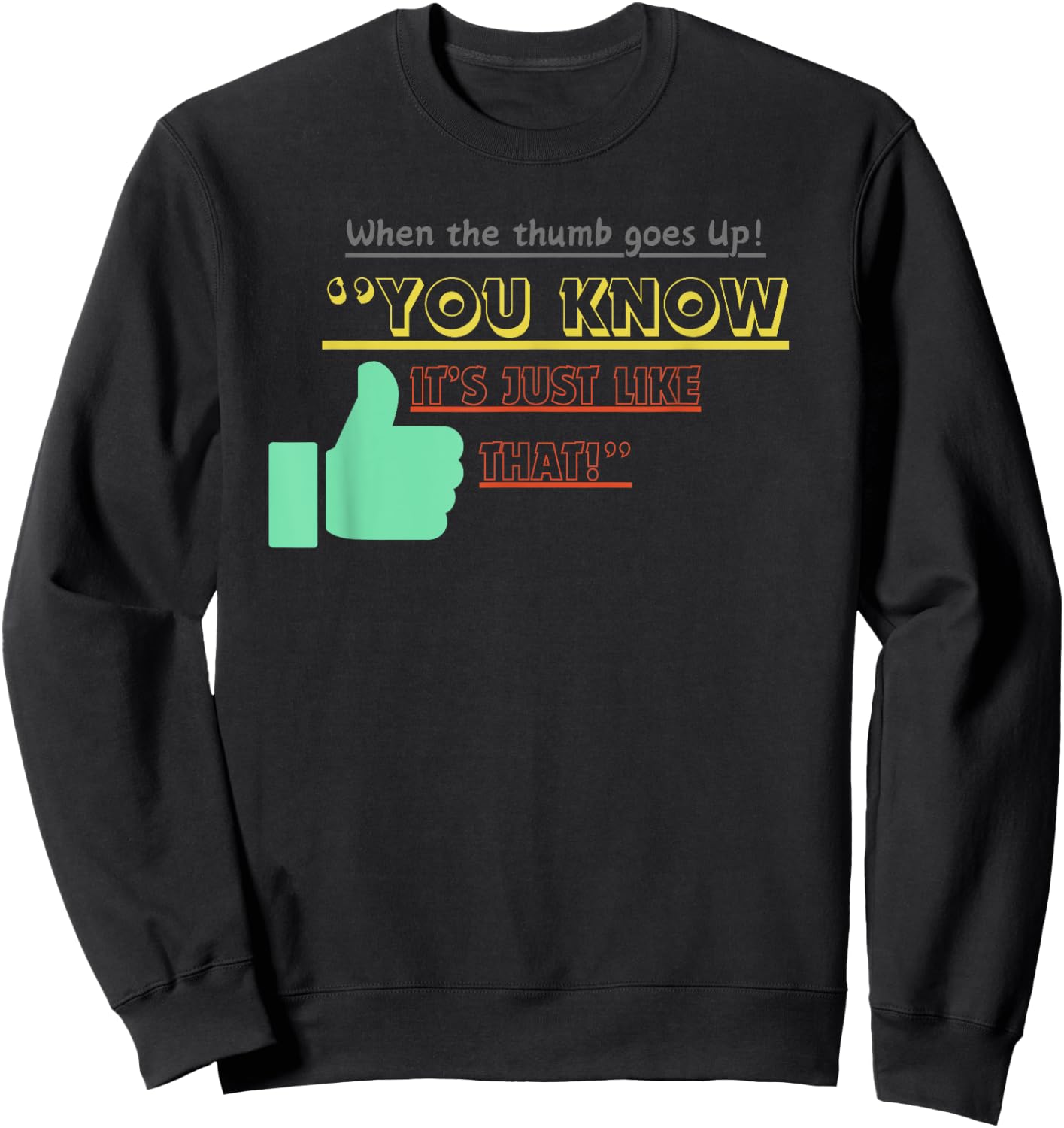 When the Thumb Goes Up You Know Its Just Like That Sweatshirt - Sweatshirt | Black