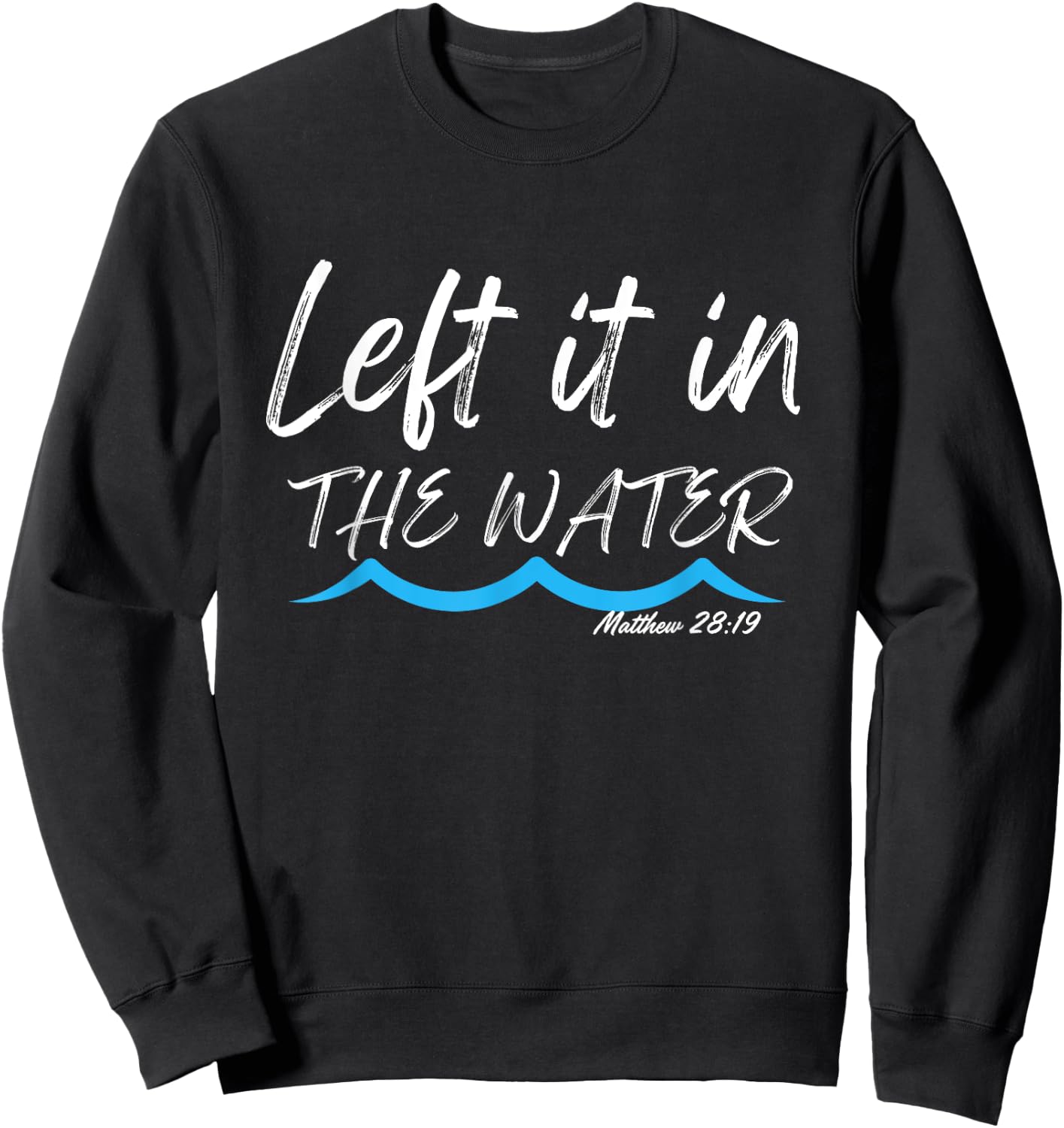 Left It In The Water Baptism water splash White lettering Sweatshirt - Sweatshirt | Black