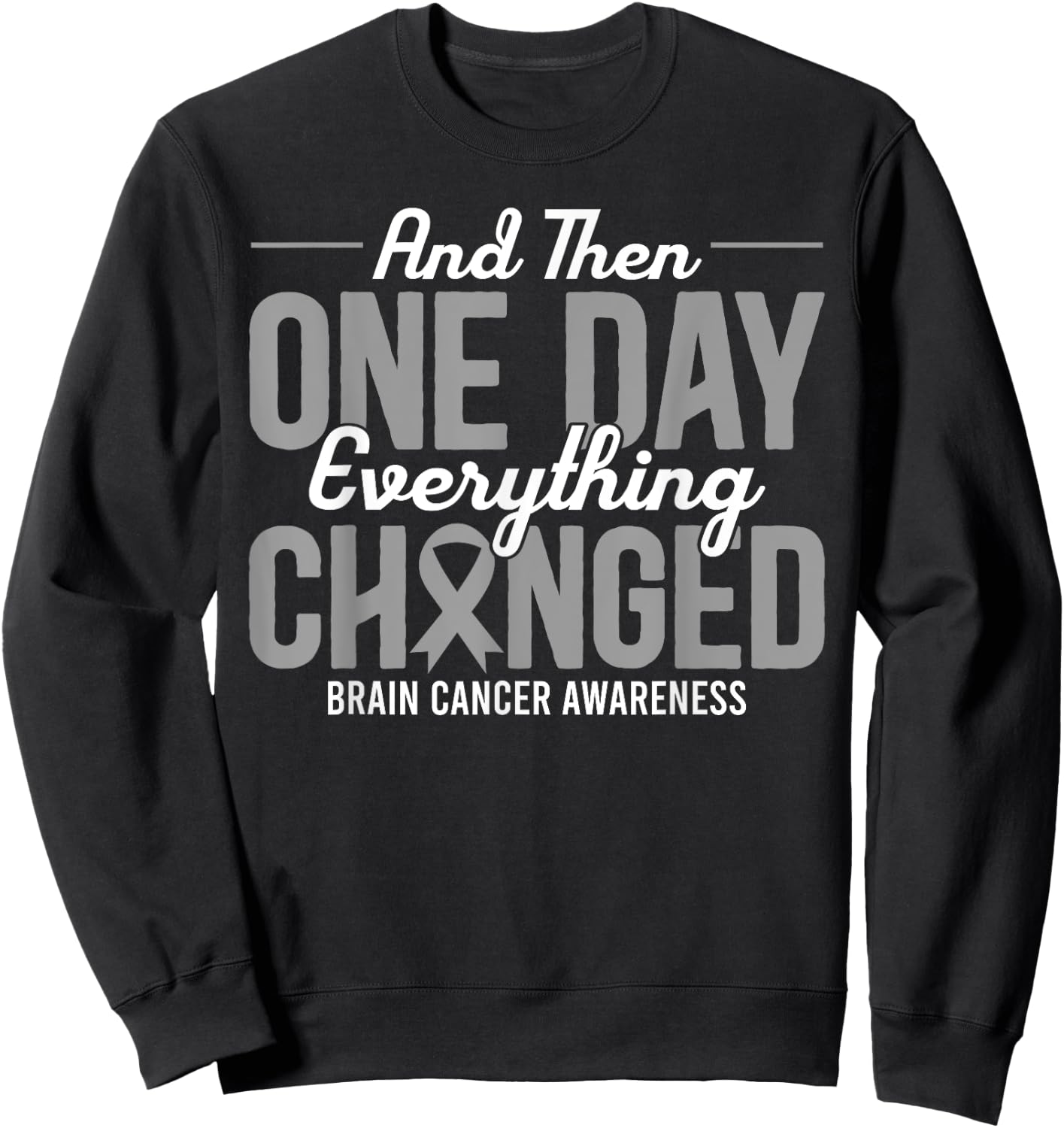 And Then One Day Everything Changed Brain Cancer Awareness Sweatshirt - Sweatshirt | Black