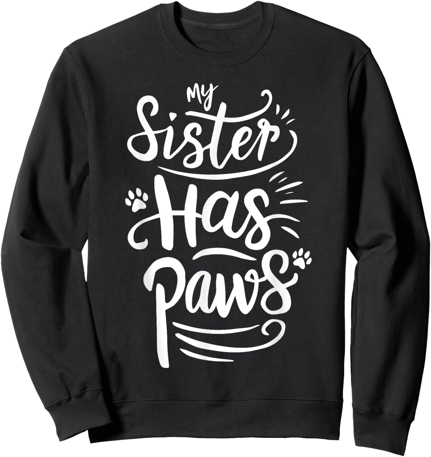 Funny My Sister Has Paws Sarcastic Humor Saying Sister Sweatshirt - Sweatshirt | Black