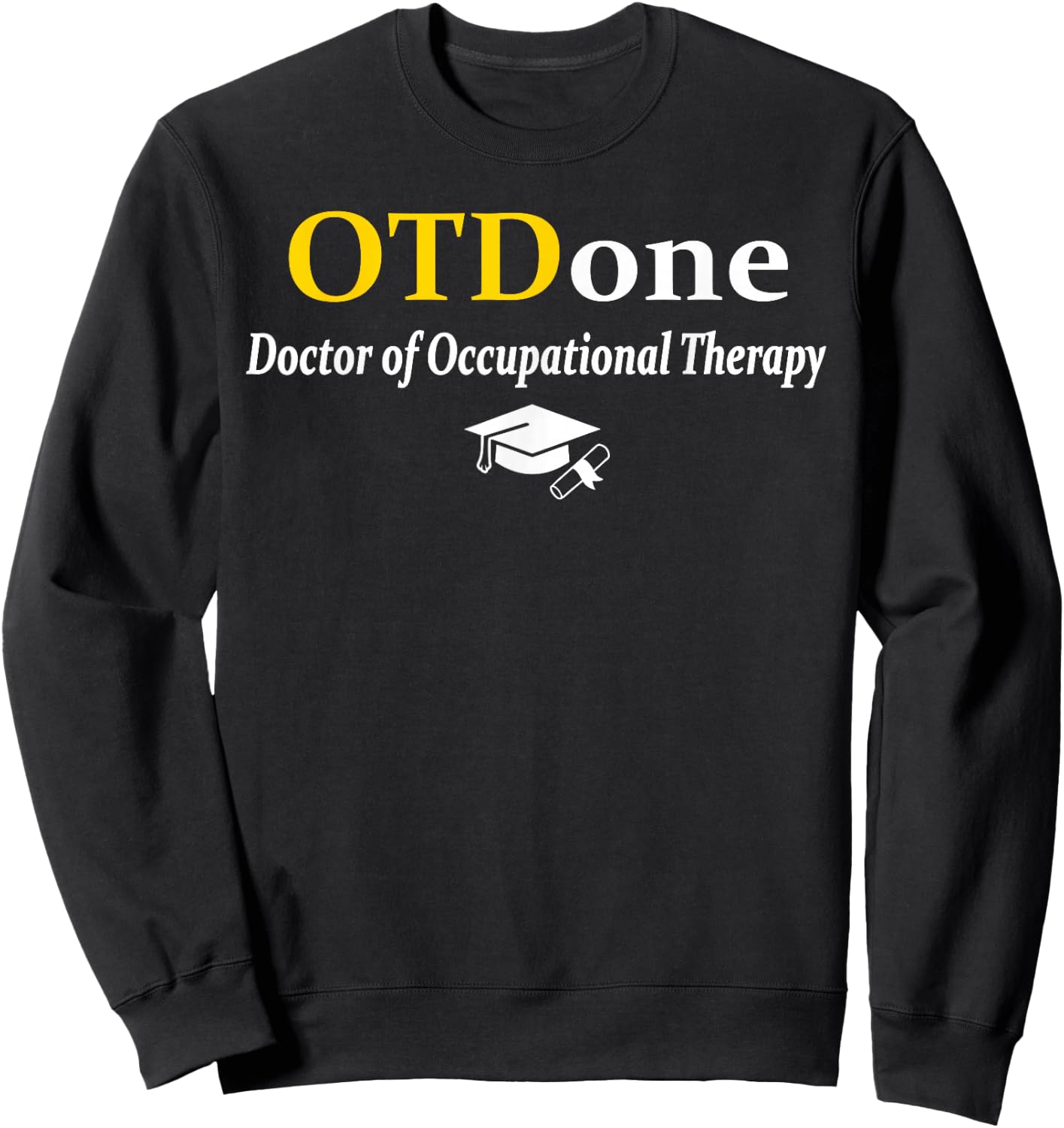 OTD I'm Done Doctor Of Occupational Therapy Funny Graduation Sweatshirt - Sweatshirt | Black