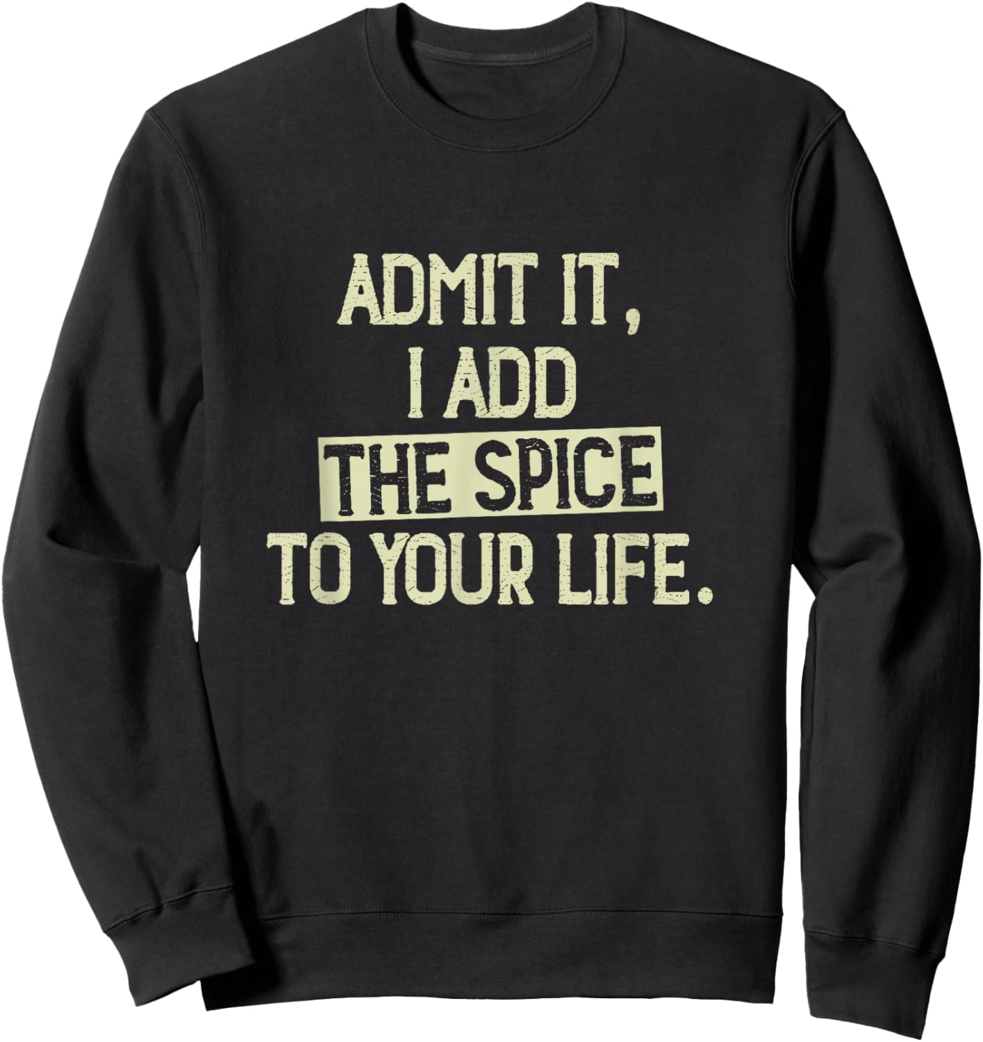 Admit it, I add the spice to your life. Funny Saying Sweatshirt - Sweatshirt | Black