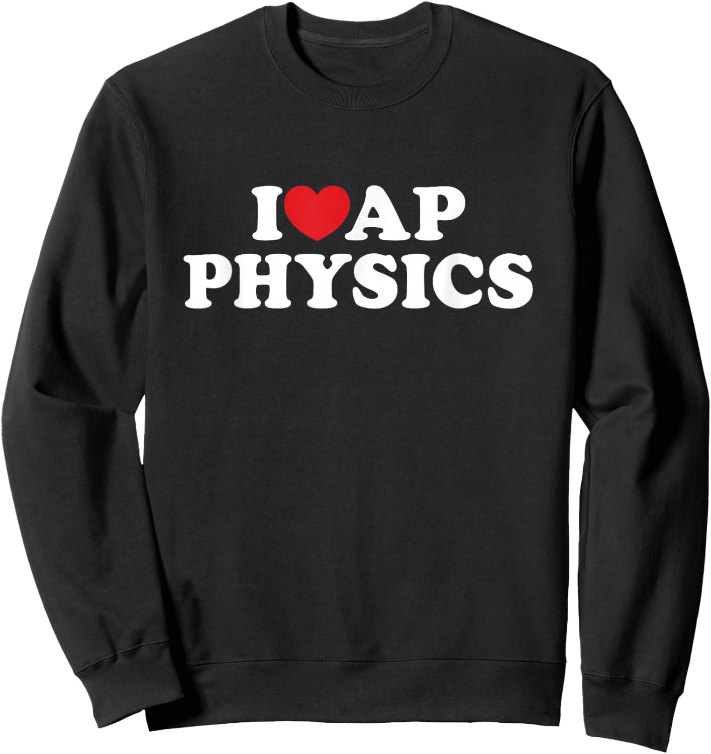 I Love AP Physics I Heart Physics Students Teachers Sweatshirt - Sweatshirt | Black