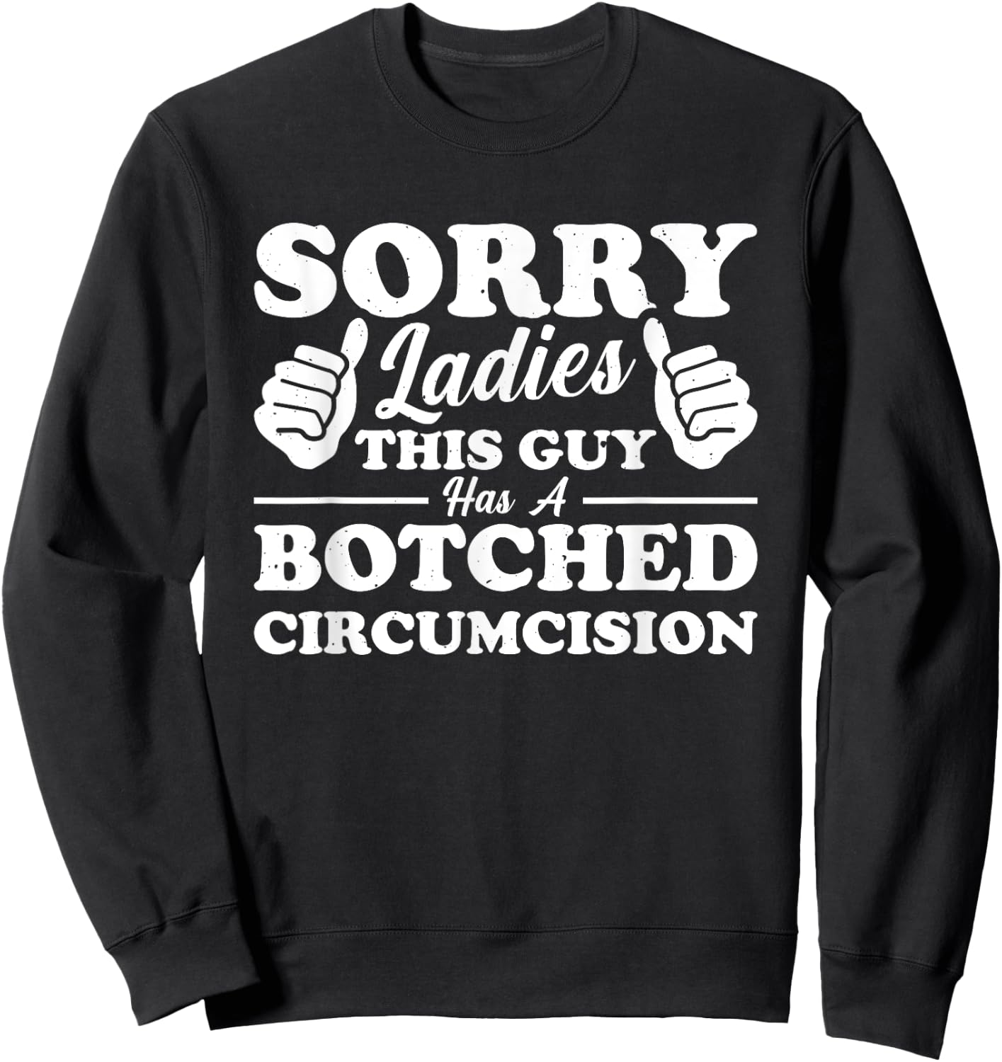 Sorry Ladies This Guy Has A Botched Circumcision Sweatshirt - Sweatshirt | Black