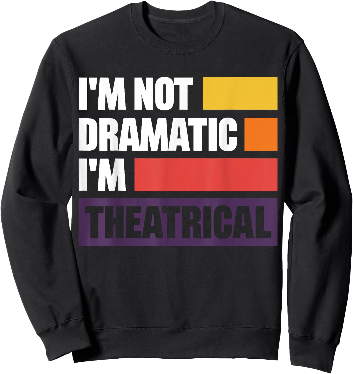 I'm Not Dramatic I'm Theatrical Sweatshirt - Sweatshirt | Black