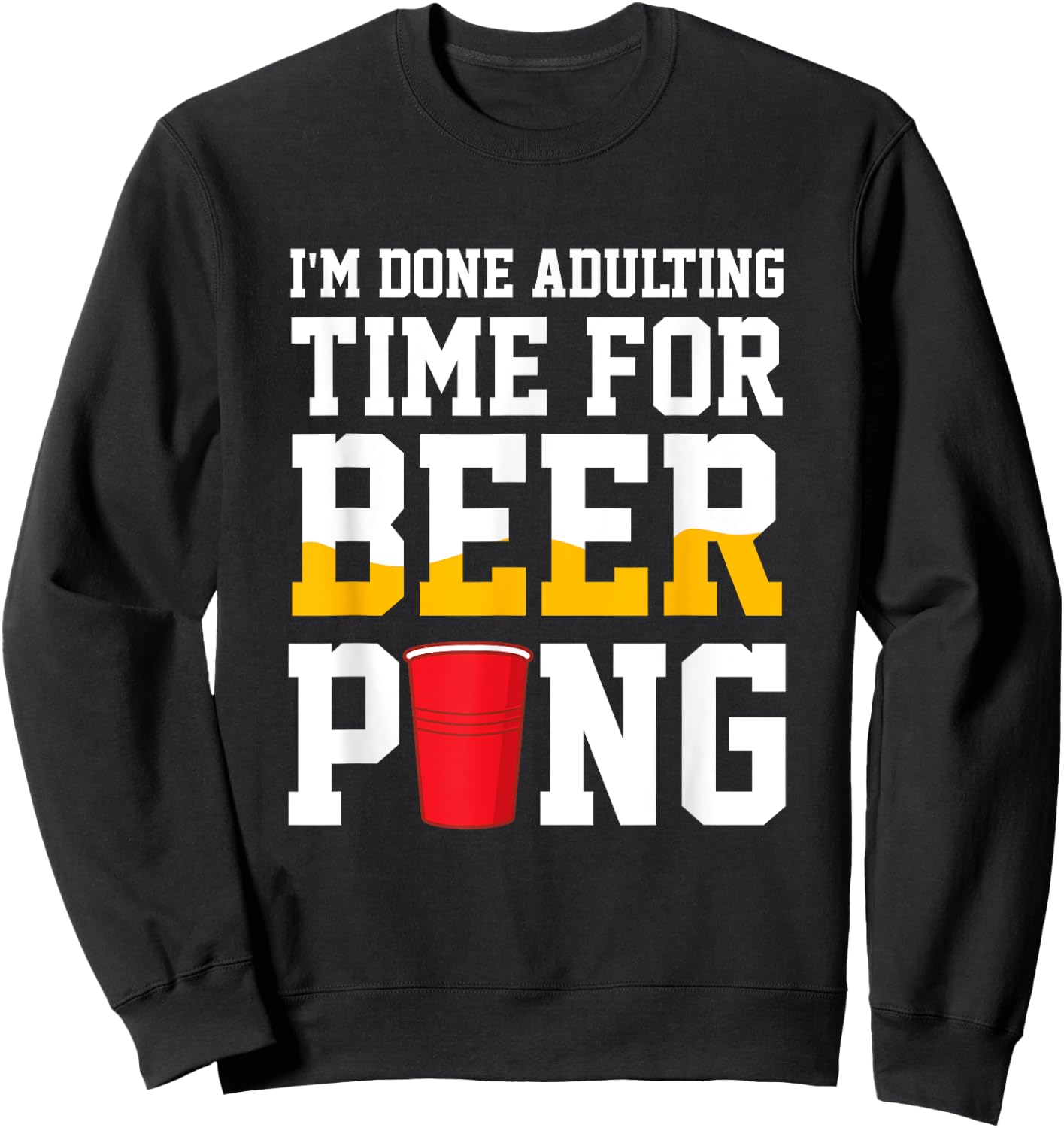 I'm Done Adulting Time For Beer Pong Beer Ping Pong Sweatshirt - Sweatshirt | Black