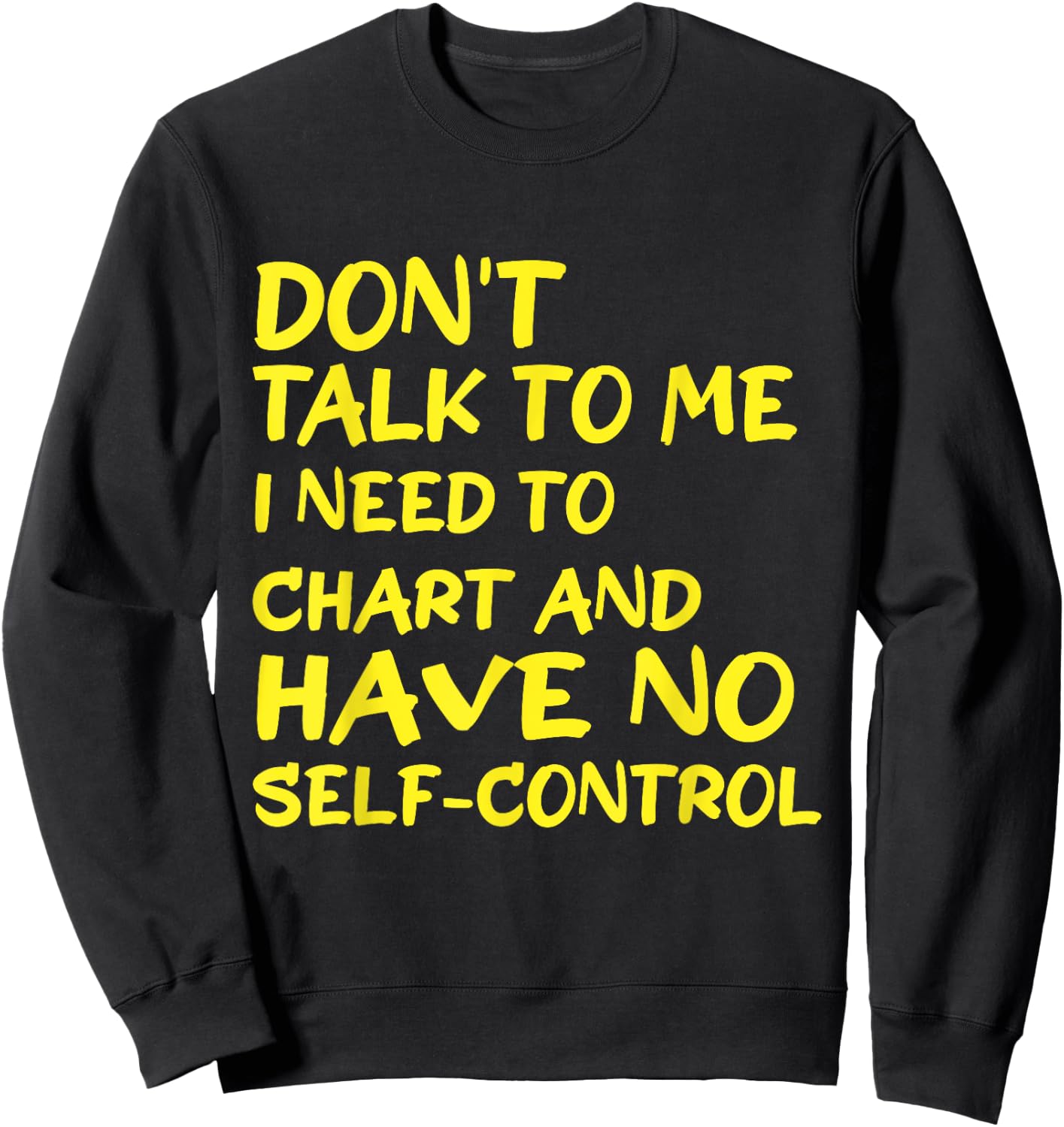 Don't Talk To Me I Need To Chart And Have No Self-Control Sweatshirt - Sweatshirt | Black