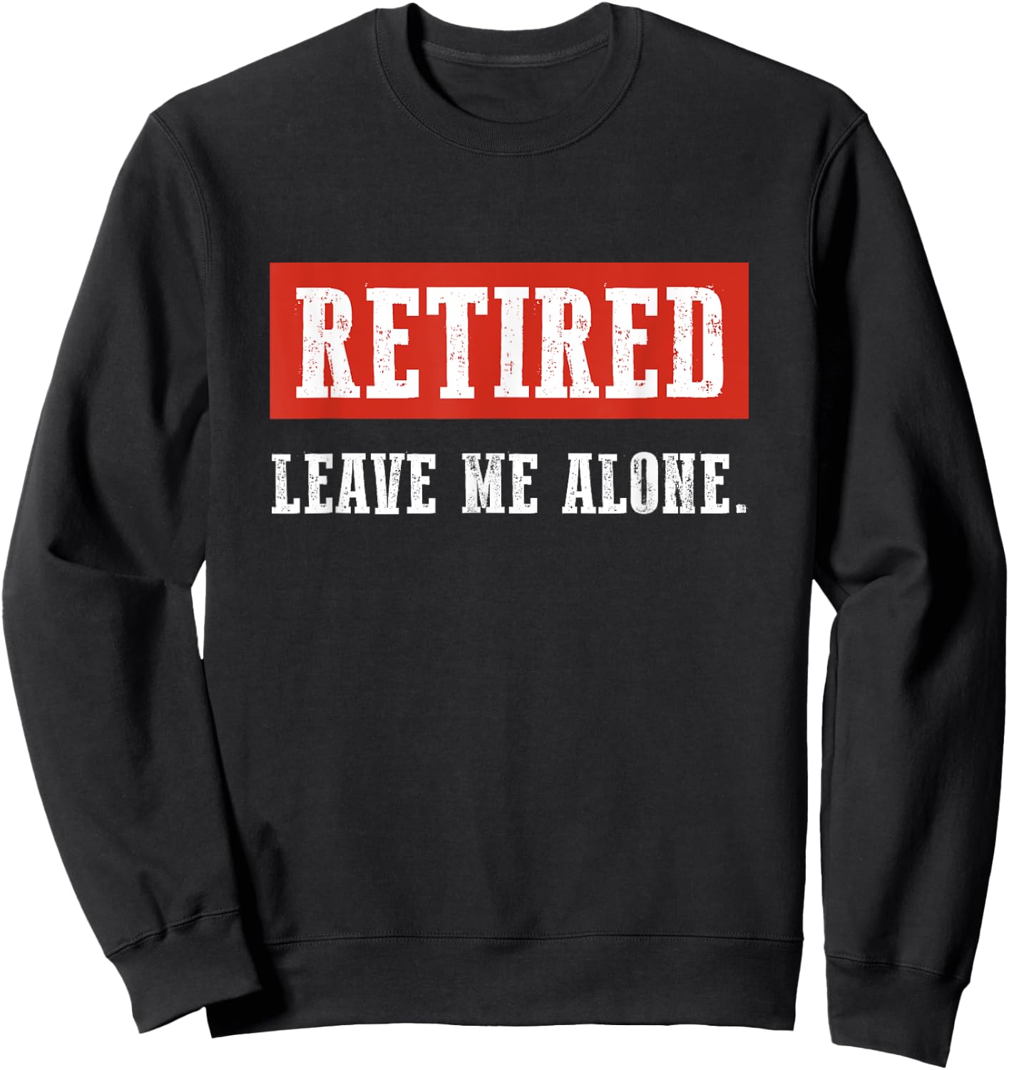 I'm Retired Leave Me Alone Funny Retirement Sweatshirt - Sweatshirt | Black