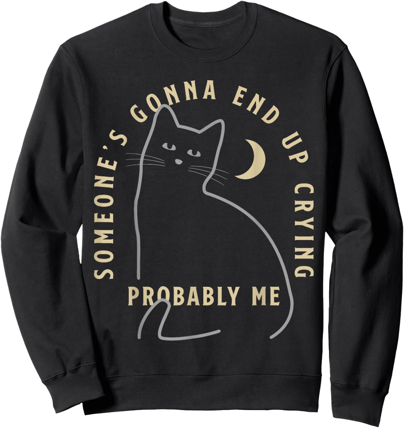 Someone's Gonna End Up Crying Probably me Funny design Sweatshirt - Sweatshirt | Black