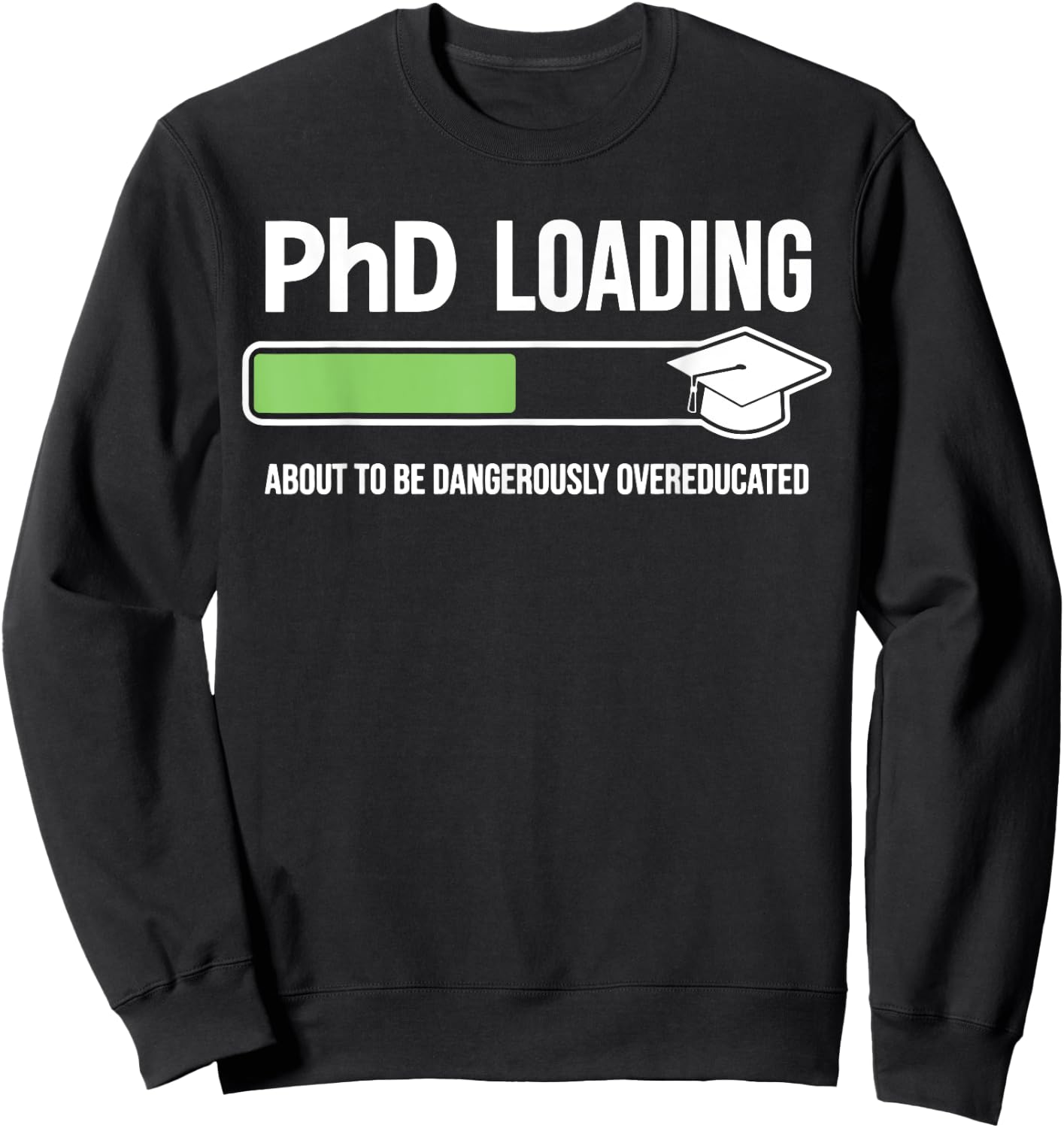 Funny Phd Loading About To Be Dangerously Overeducated Sweatshirt - Sweatshirt | Black