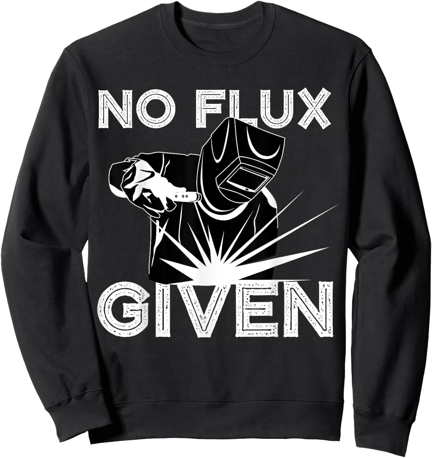 Welder No Flux Given | Funny Welding Dads Gift Sweatshirt - Sweatshirt | Black