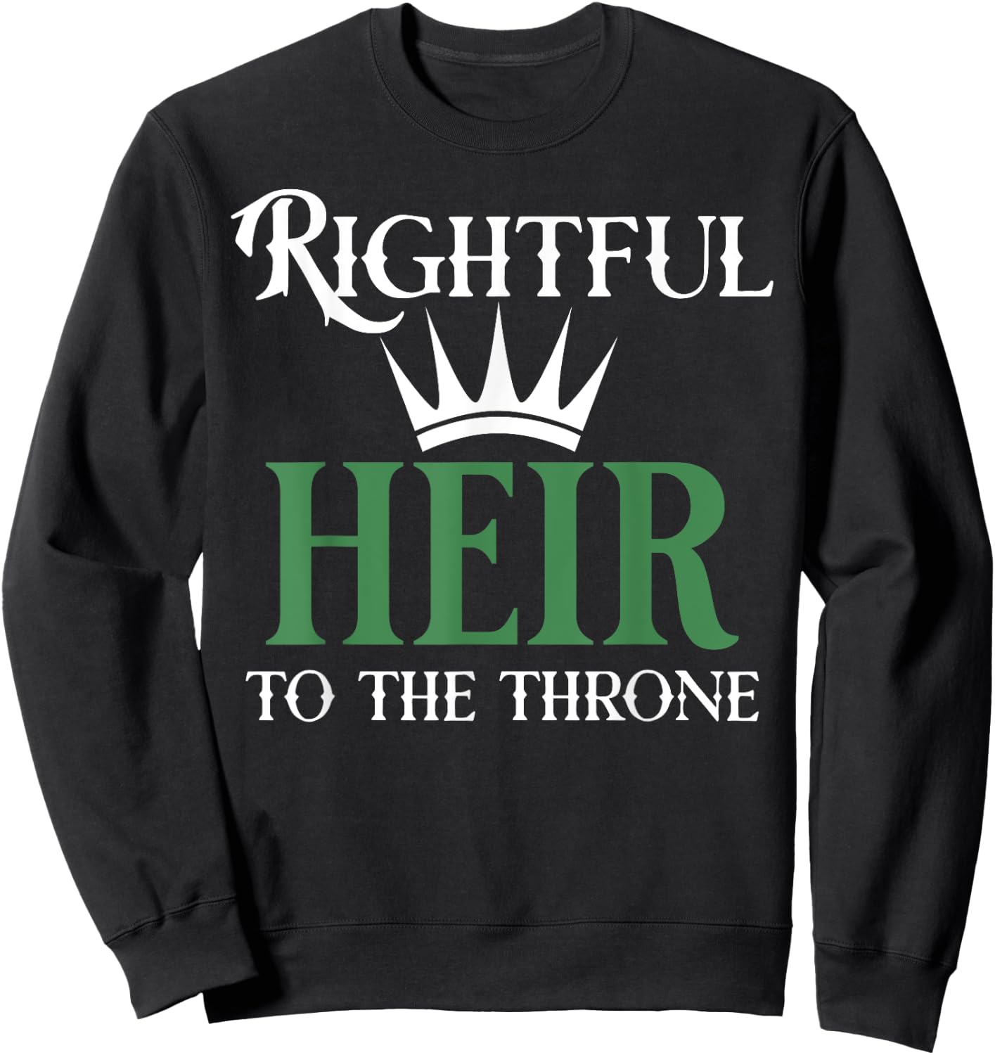 The rightful heir to the throne is green Sweatshirt - Sweatshirt | Black