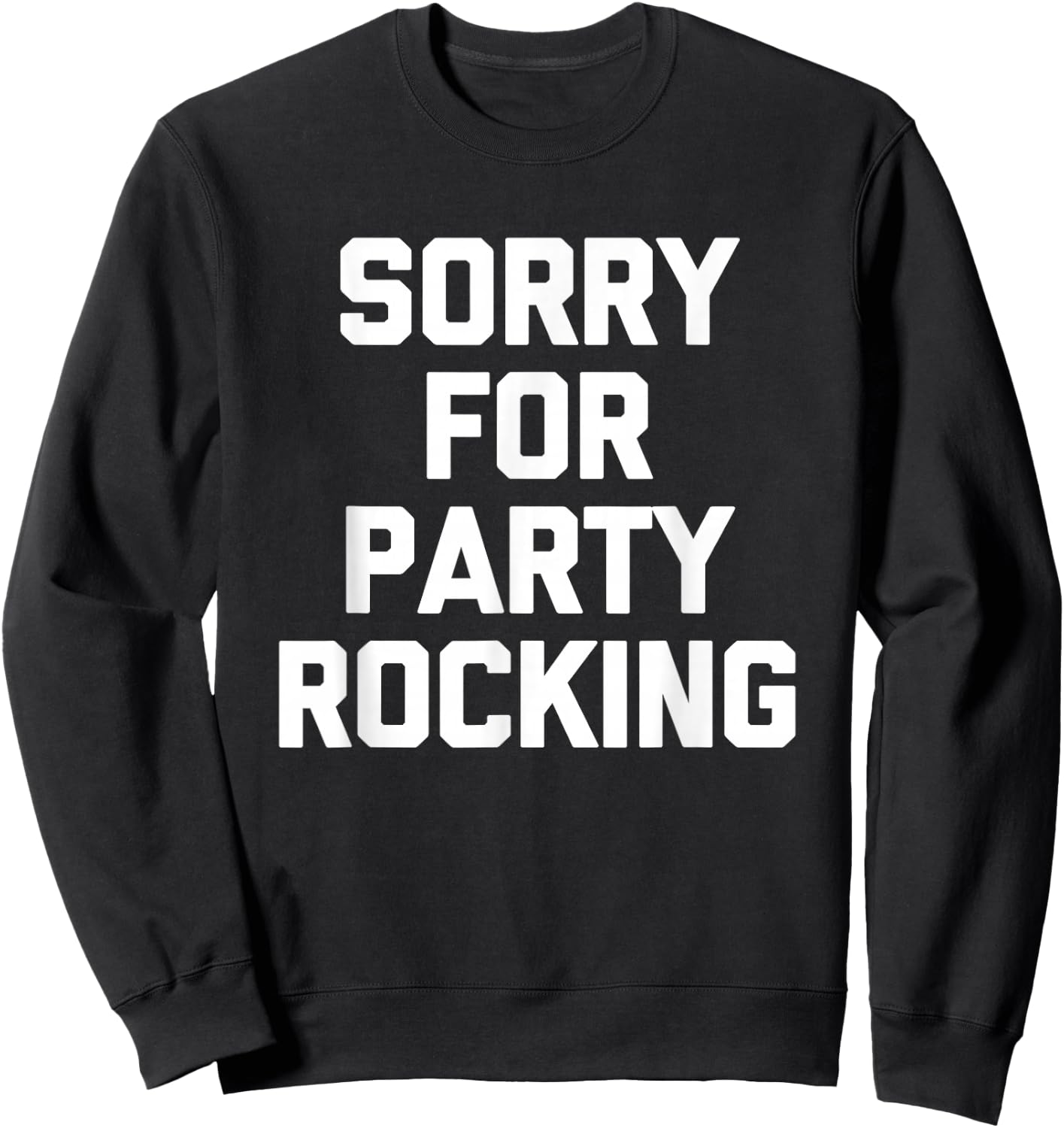 Sorry For Party Rocking -Funny Saying Sarcastic Novelty Cool Sweatshirt - Sweatshirt | Black