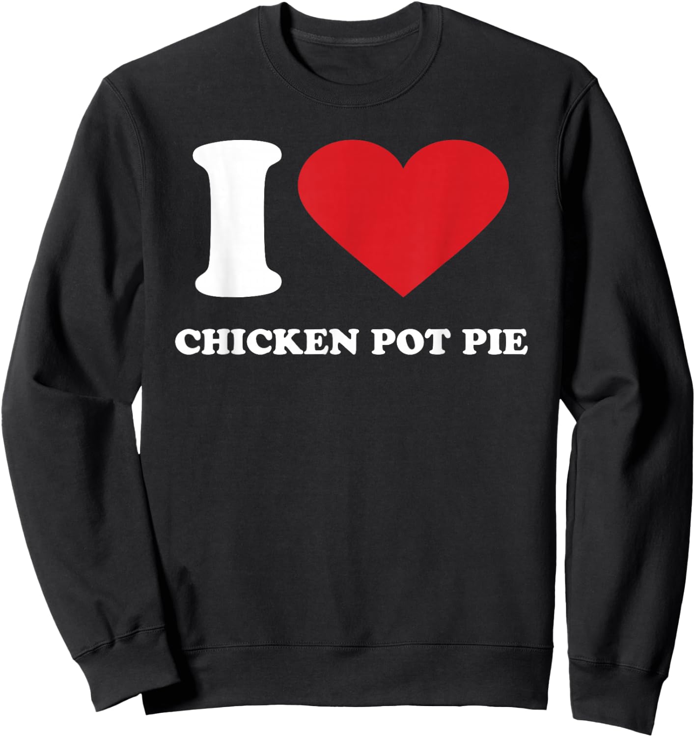 I Love CHICKEN POT PIE I Heart CHICKEN POT PIE Sweatshirt - Sweatshirt | Black