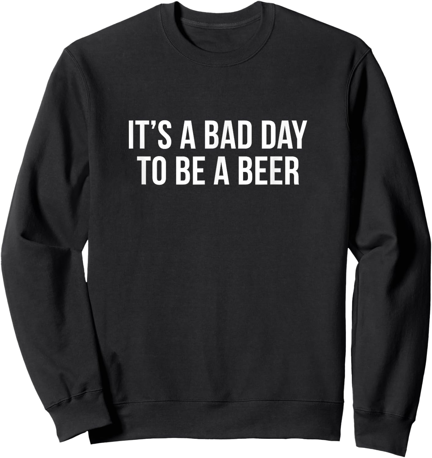 It's A Bad Day To Be A Beer Sweatshirt - Sweatshirt | Black