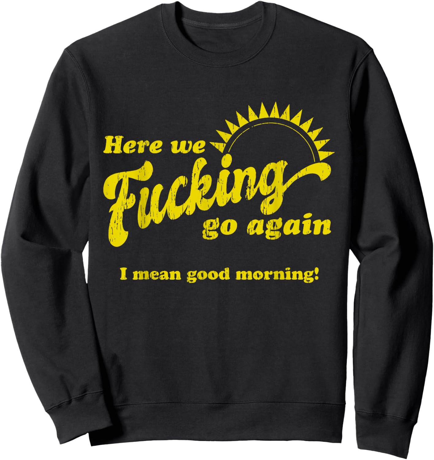 Here We Fcking Go Again I Mean Good Morning! Apparel Sweatshirt - Sweatshirt | Black