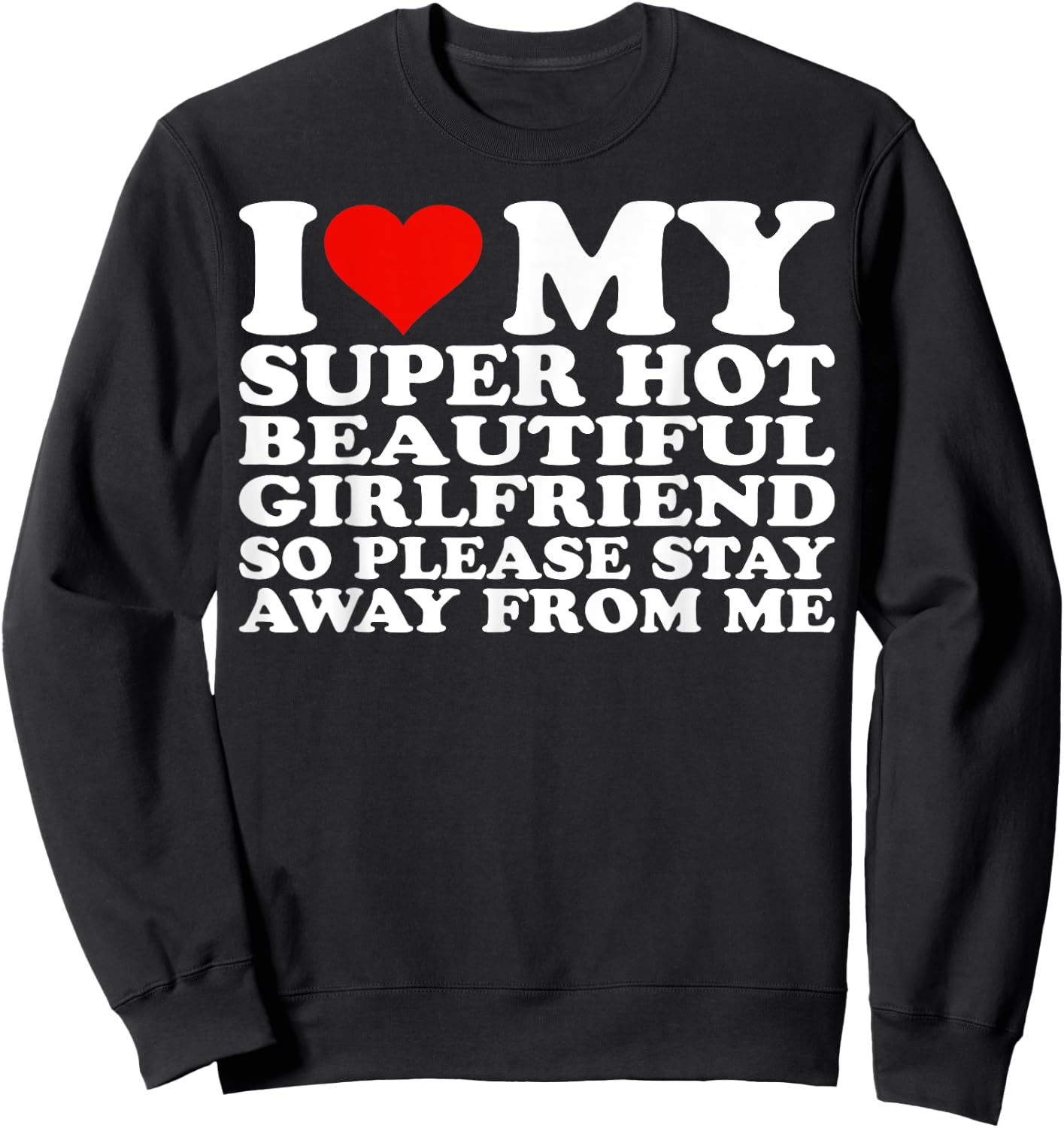 I Love My Super Hot Girlfriend So Please Stay Away From Me Sweatshirt - Sweatshirt | Black