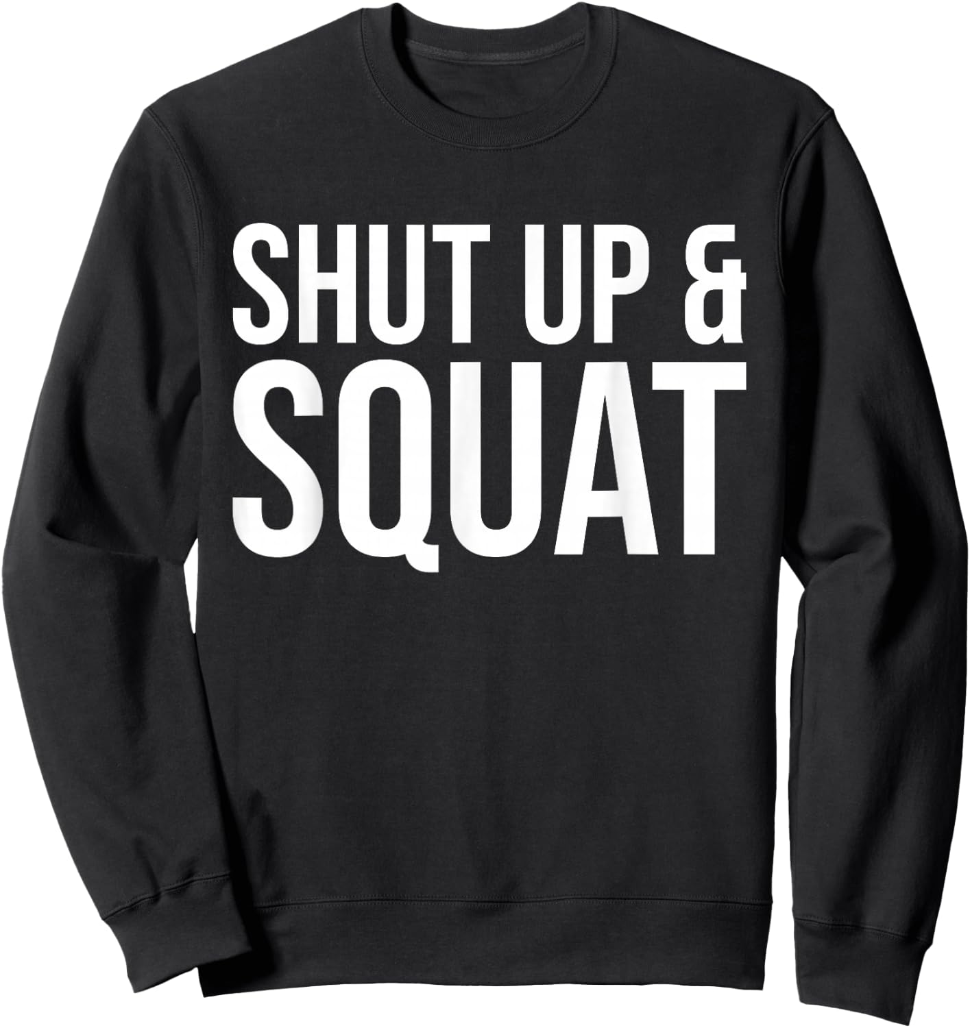 Shut Up and Squat Funny Workout Gym Sweatshirt - Sweatshirt | Black