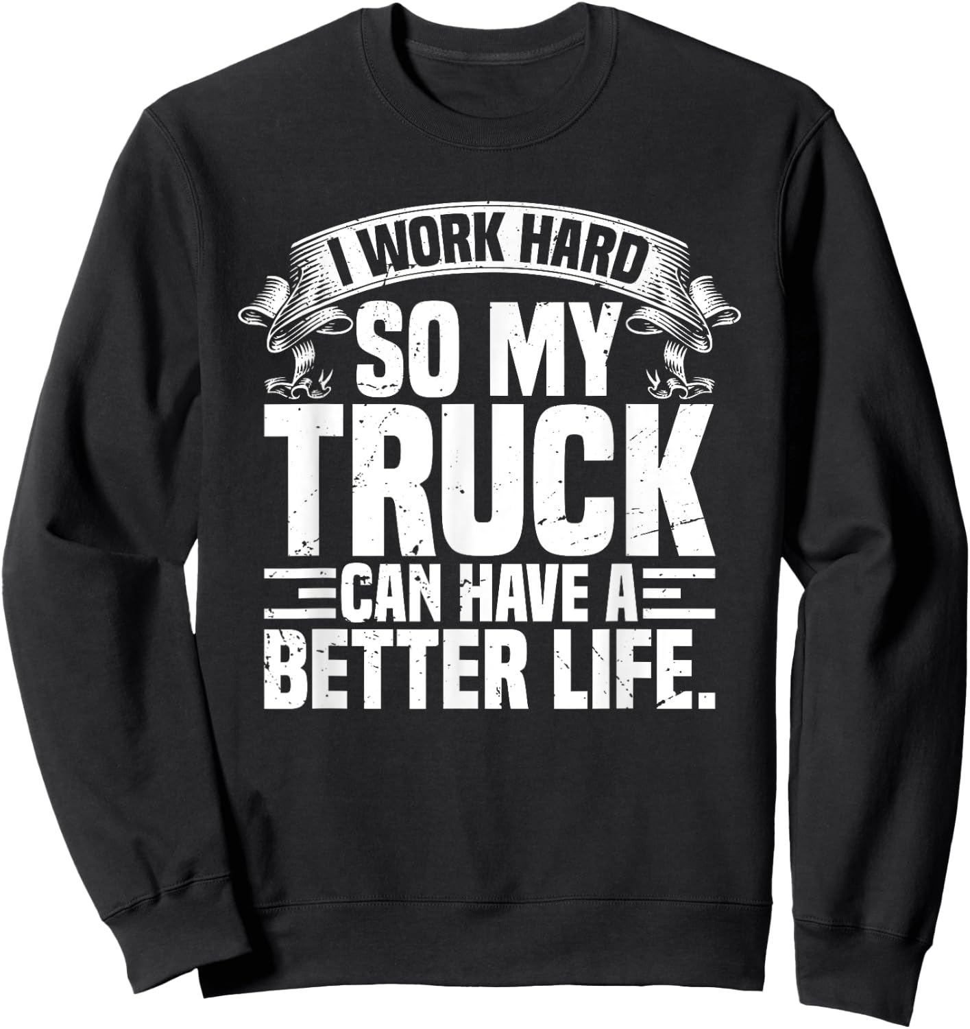 Funny I Work Hard So My Truck Can Have A Better Life Sweatshirt - Sweatshirt | Black