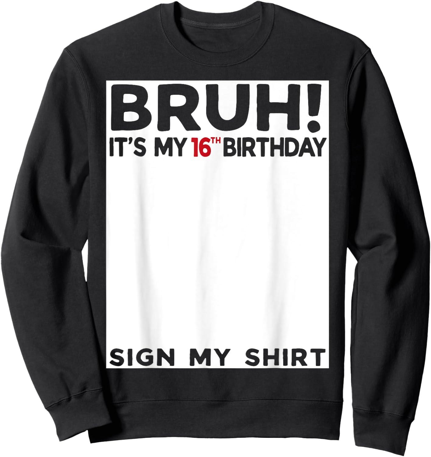 Bruh It's My 16th Birthday Sign My Shirt 16 Year Old Sweatshirt - Sweatshirt | Black