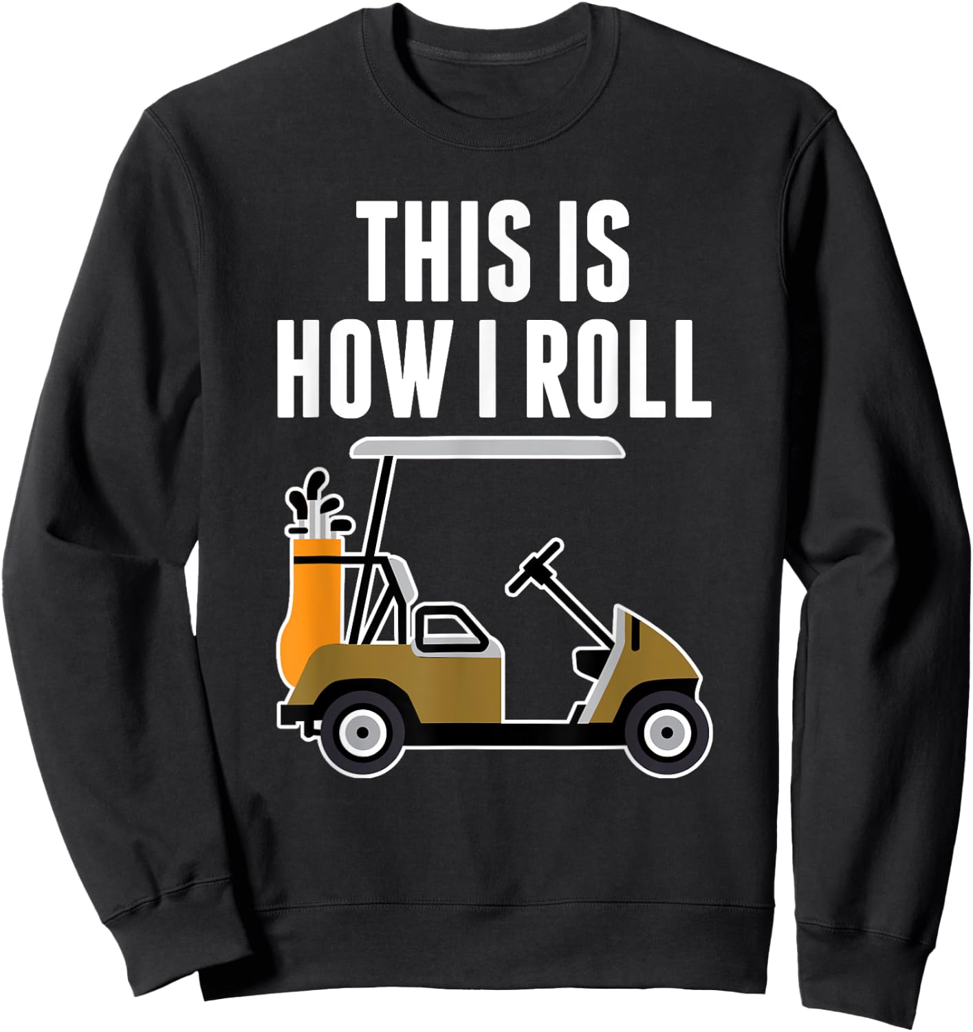 Funny This Is How I Roll Golf Cart Sweatshirt - Sweatshirt | Black