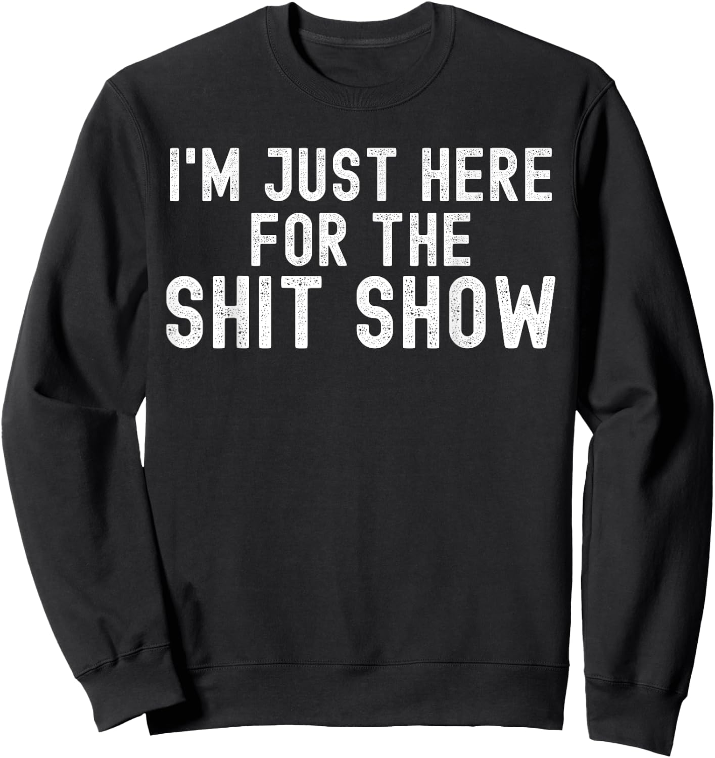 I'm Just Here for The Shit Show Funny Joke Rude Slogan Sweatshirt - Sweatshirt | Black