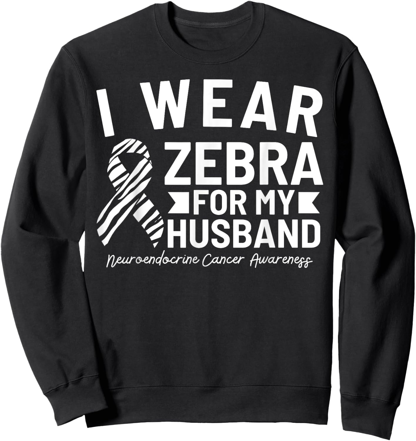I Wear Zebra For My Husband Neuroendocrine Cancer Awareness Sweatshirt - Sweatshirt | Black