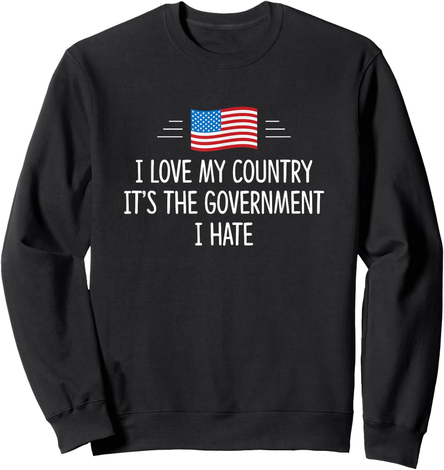 I Love My Country - It's The Government I Hate Sweatshirt - Sweatshirt | Black