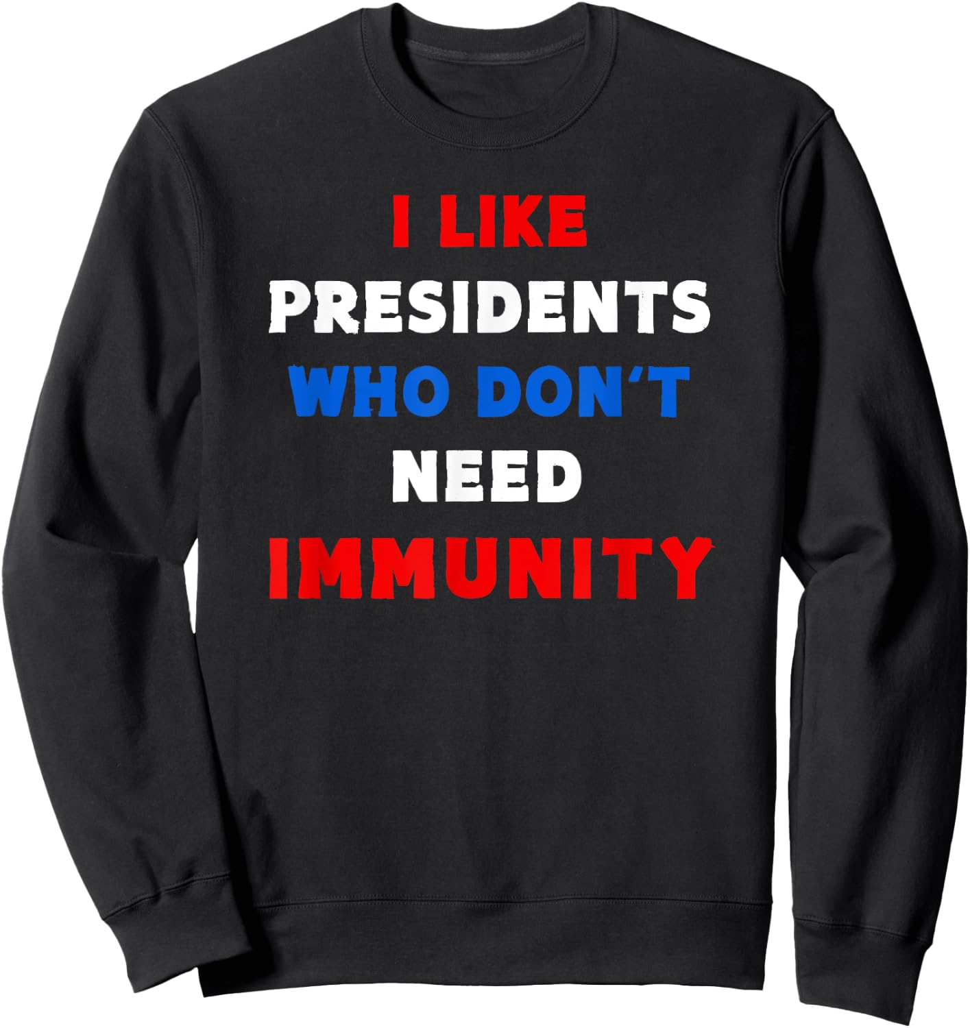 I Like Presidents Who Don't Need Immunity, Funny Anti-Trump Sweatshirt - Sweatshirt | Black