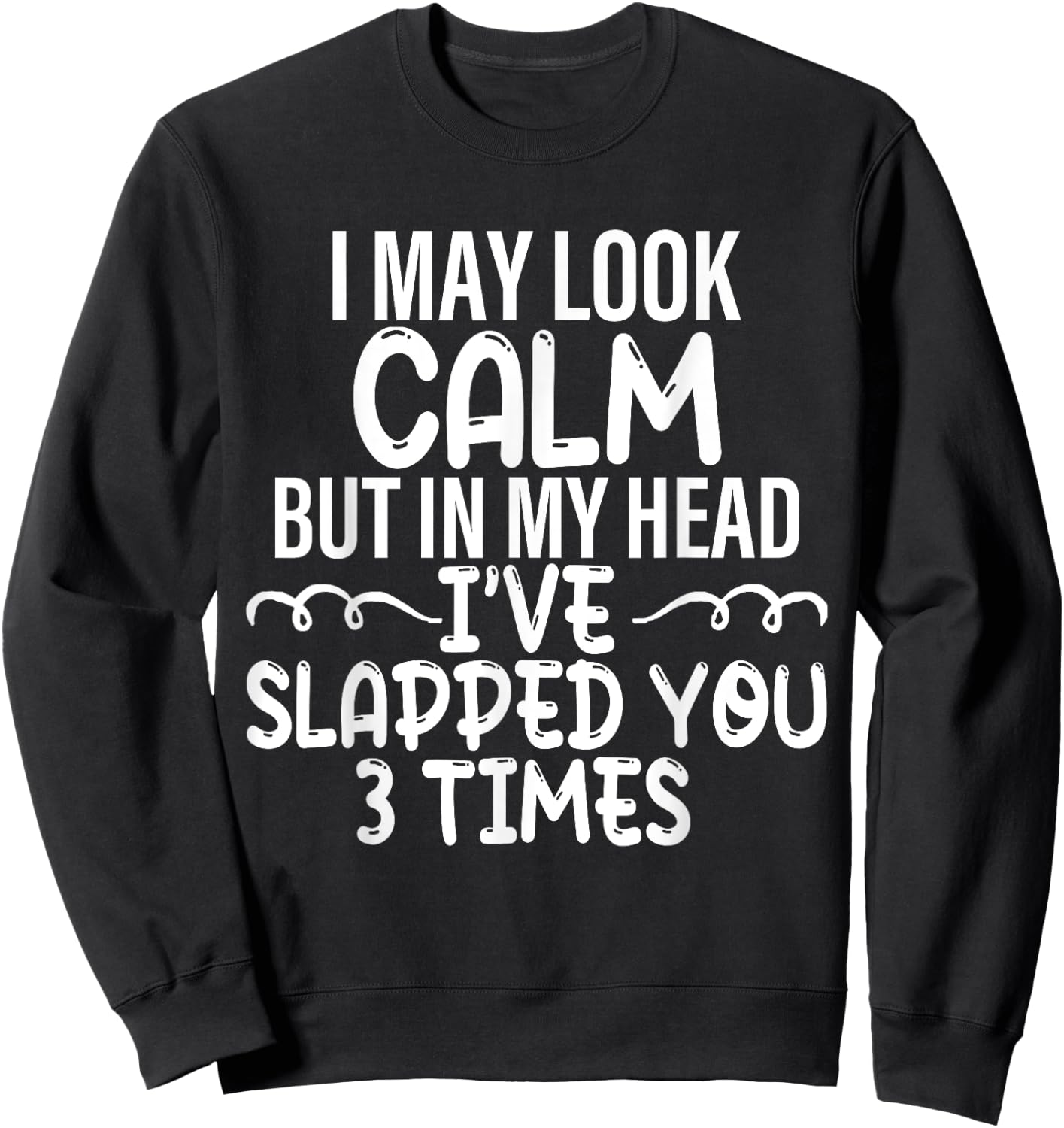 I May Look Calm but in My Head I've Slapped You 3 Time Funny Sweatshirt - Sweatshirt | Black