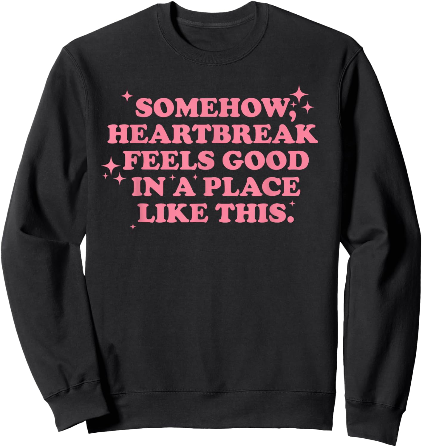 Somehow, heartbreak feels good in a place like funny design Sweatshirt - Sweatshirt | Black