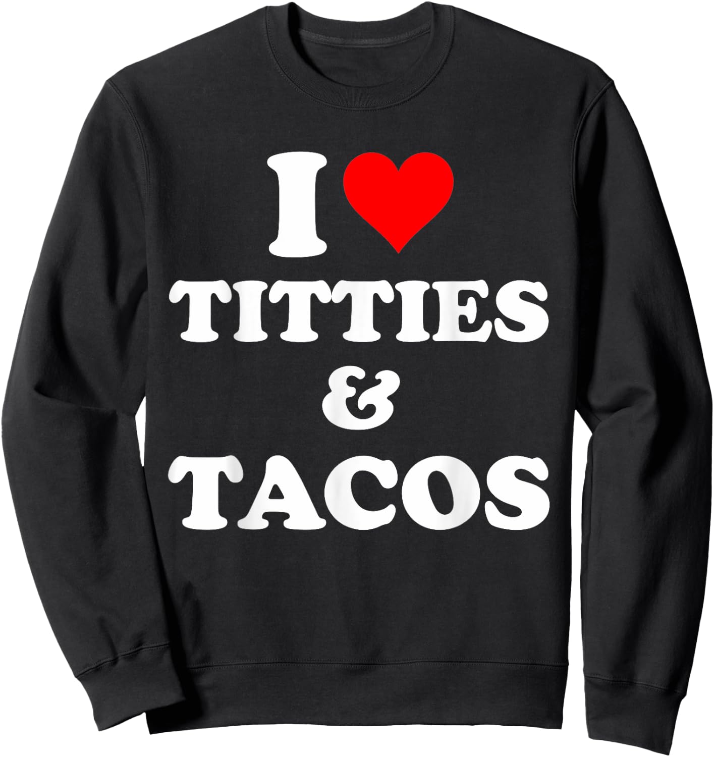 I Love Titties And Tacos Funny Sweatshirt - Sweatshirt | Black