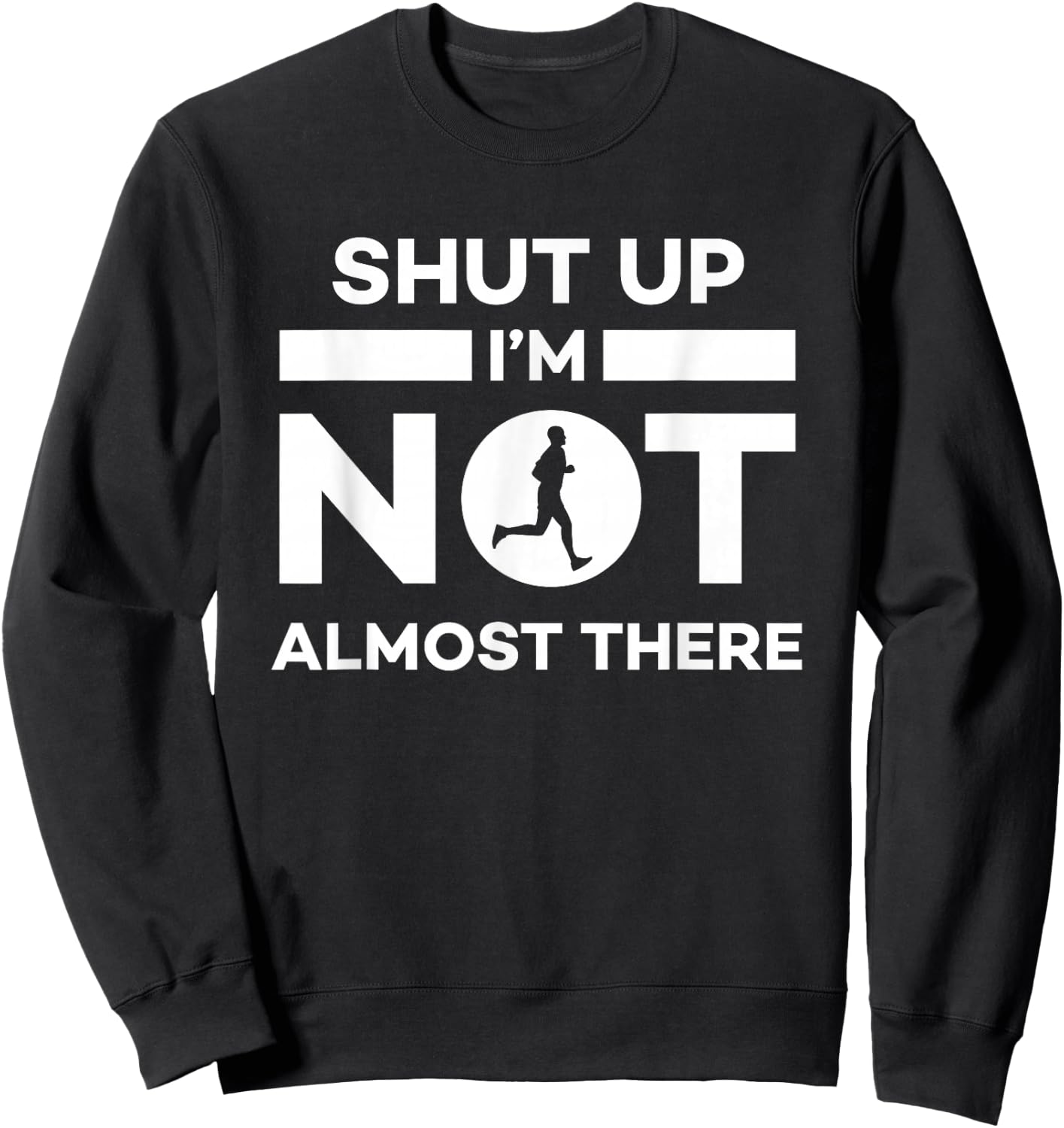 Shut Up I'm Not Almost There Running Sweatshirt - Sweatshirt | Black