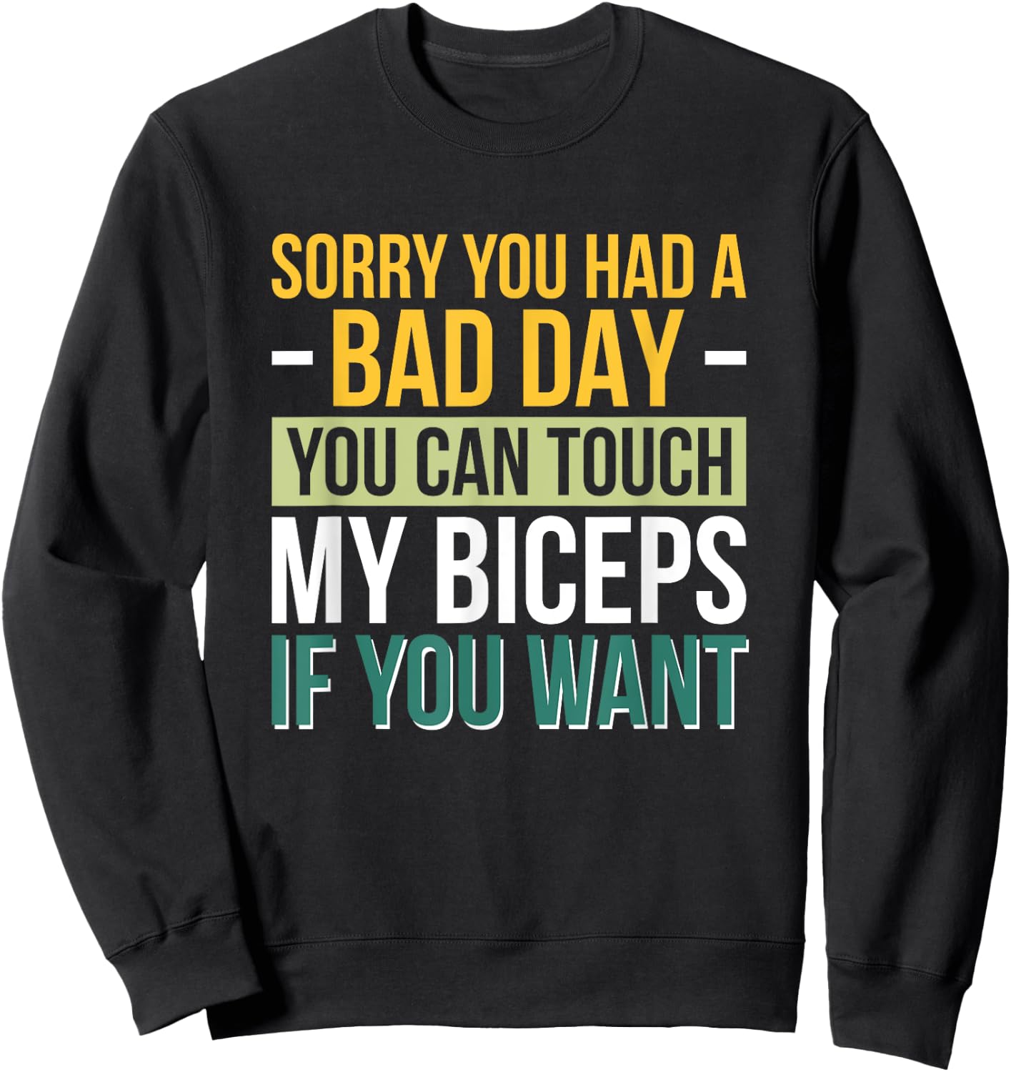 Sorry You Had A Bad Day You Can Touch My Biceps If You Want Sweatshirt - Sweatshirt | Black