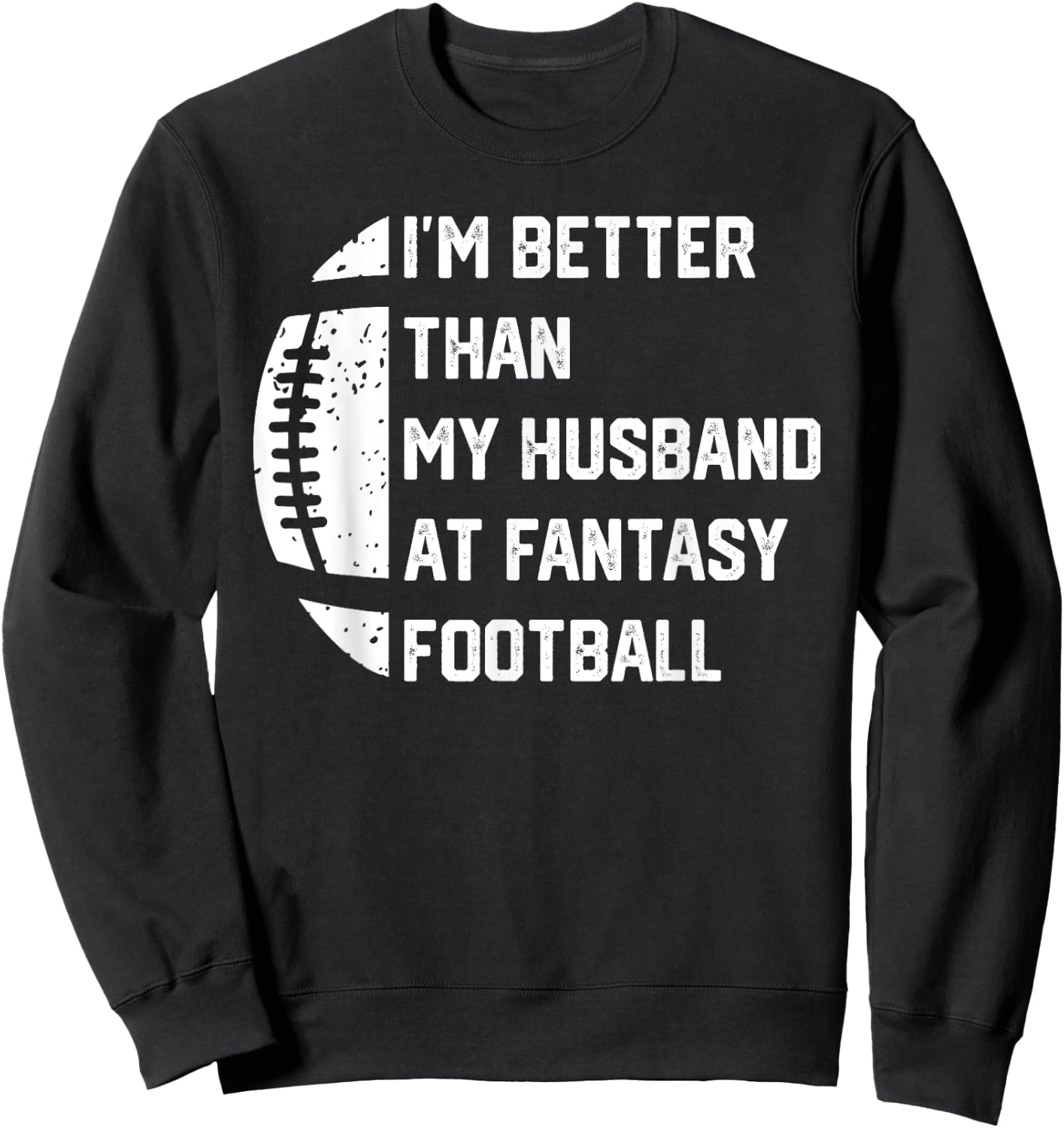 I'm Better Than My Husband At Fantasy Football Sweatshirt - Sweatshirt | Black