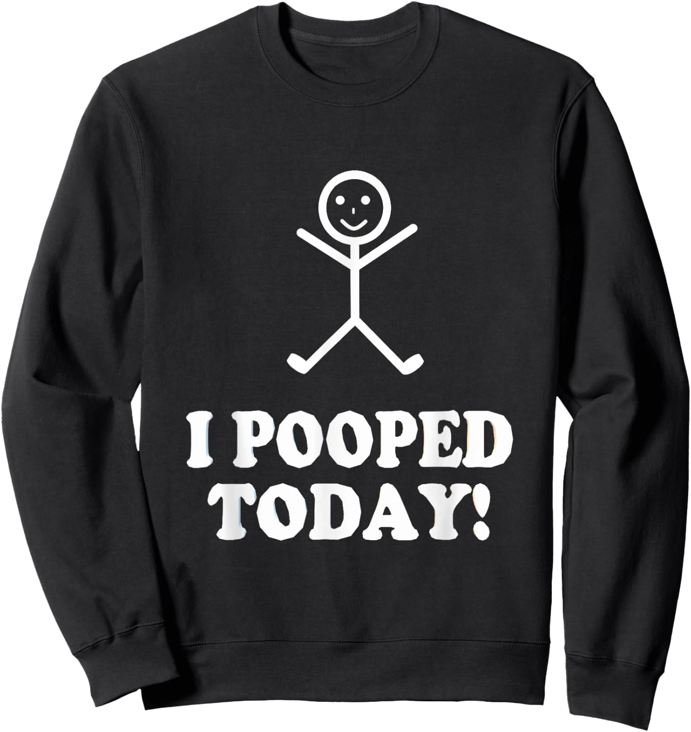 I Pooped Today Funny Sarcastic Saying Sweatshirt - Sweatshirt | Black