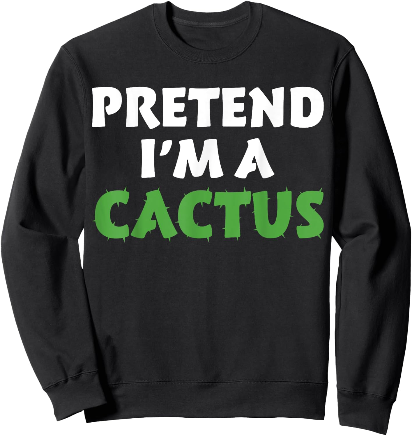 Cactus Shirts Funny Halloween Costume Pretend I'm A Cactus Sweatshirt - Sweatshirt | Black