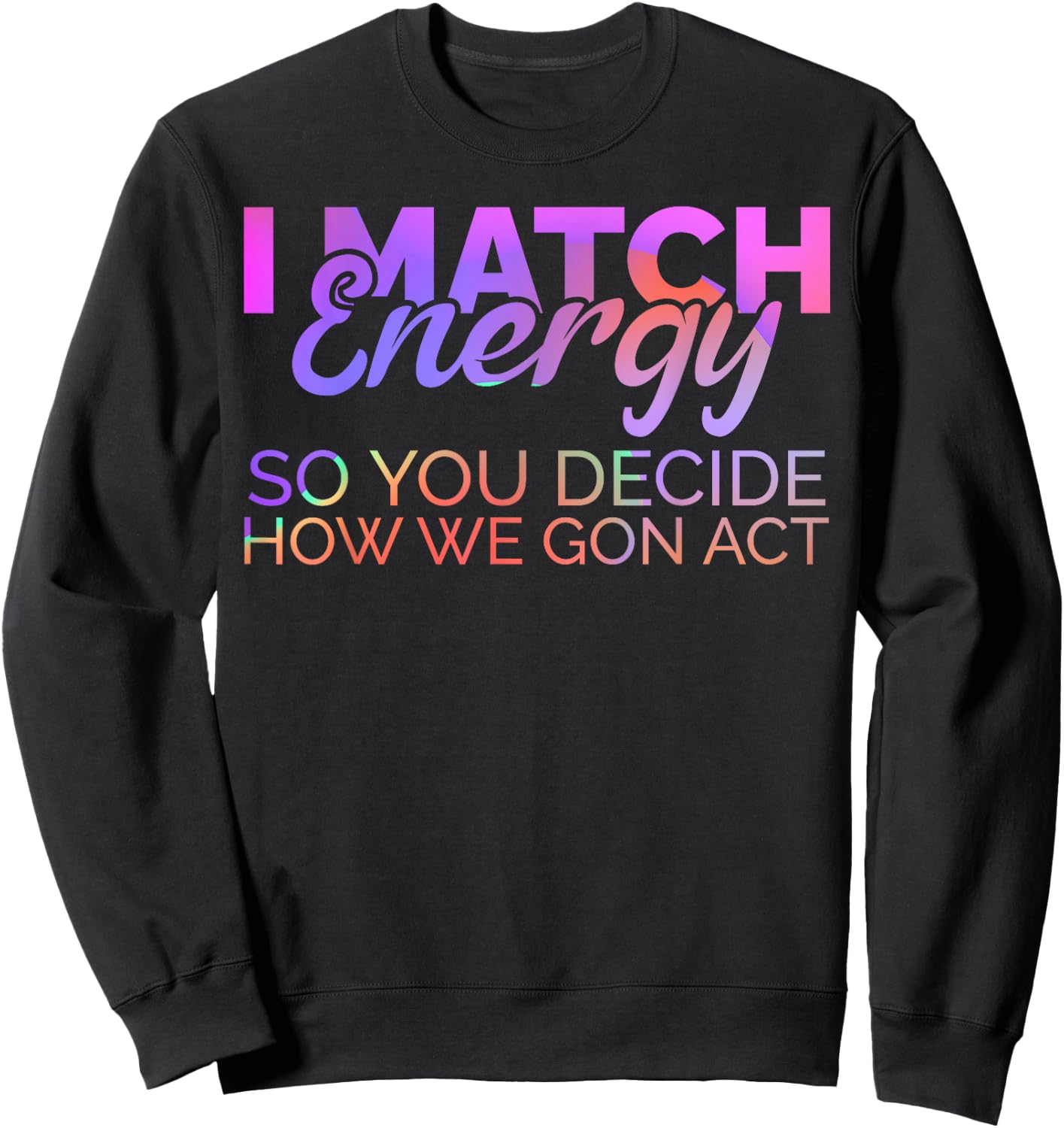I Match Energy So You Decide How We Gon Act Empath Empathy Sweatshirt - Sweatshirt | Black